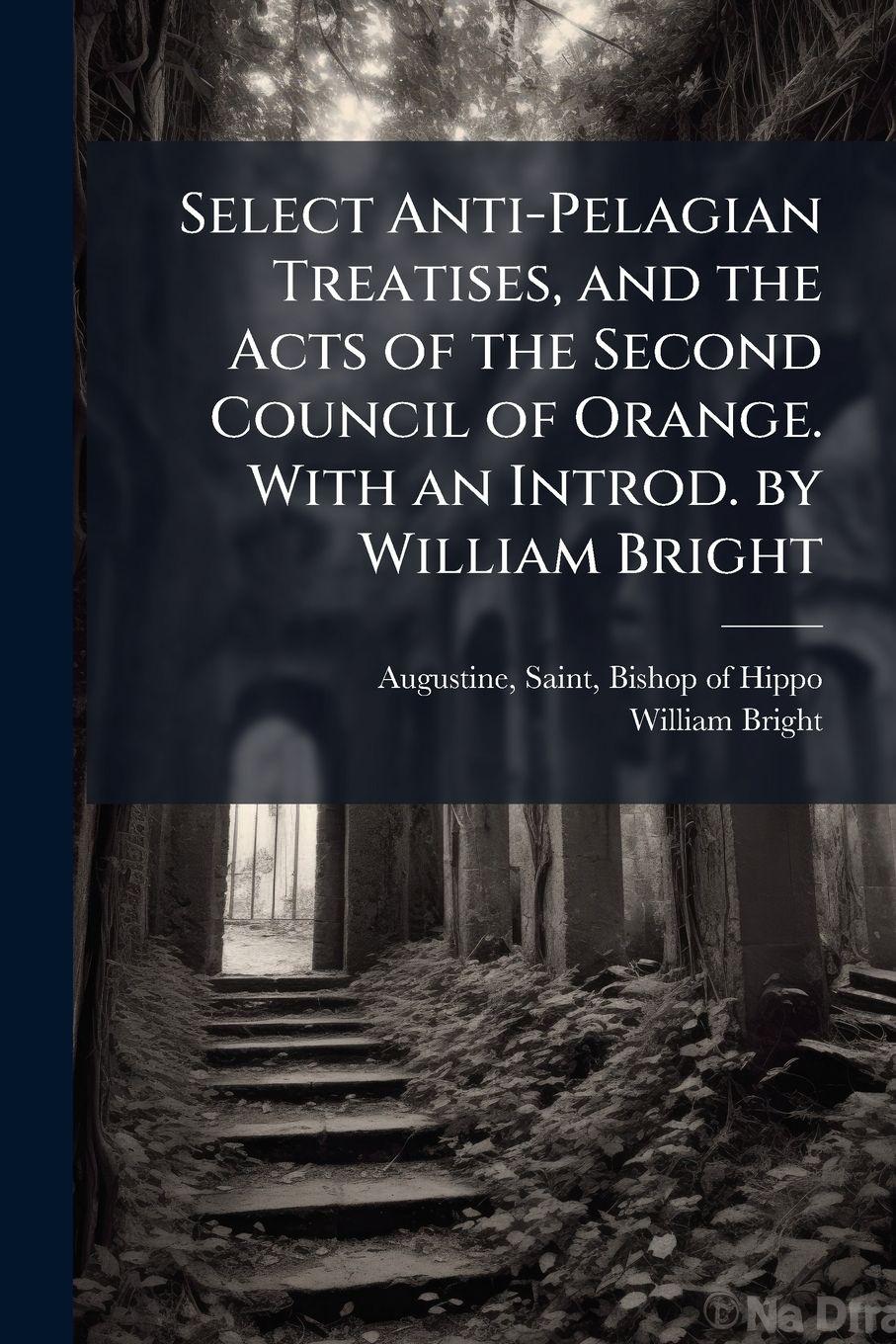 Vorderes Coverbild Select Anti-Pelagian Treatises, and the Acts of the Second Council of Orange. With an Introd. by William Bright