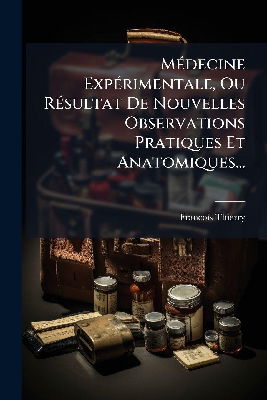 Vorderes Coverbild MÃ(c)decine ExpÃ(c)rimentale, Ou RÃ(c)sultat De Nouvelles Observations Pratiques Et Anatomiques...