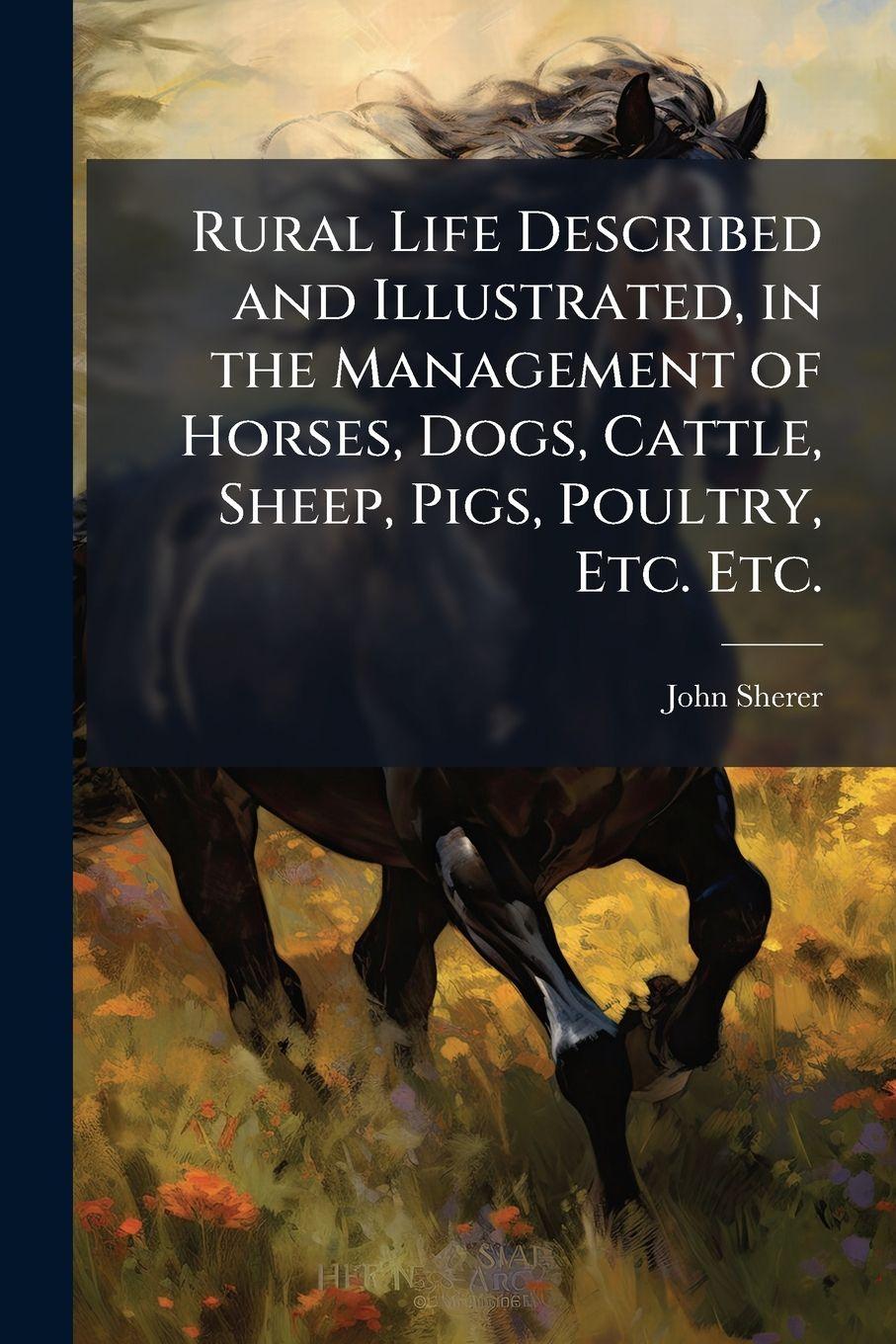Vorderes Coverbild Rural Life Described and Illustrated, in the Management of Horses, Dogs, Cattle, Sheep, Pigs, Poultry, Etc. Etc.