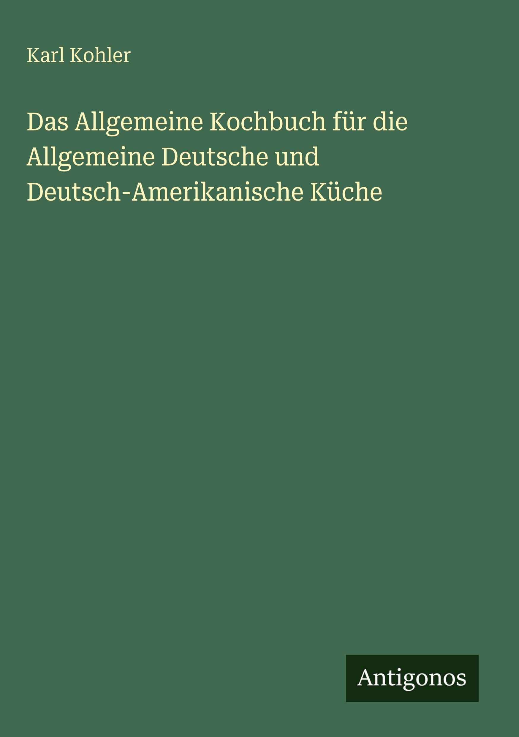 Vorderes Coverbild Das Allgemeine Kochbuch für die Allgemeine Deutsche und Deutsch-Amerikanische Küche