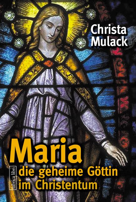 Vorderes Coverbild Maria, die geheime Göttin im Christentum