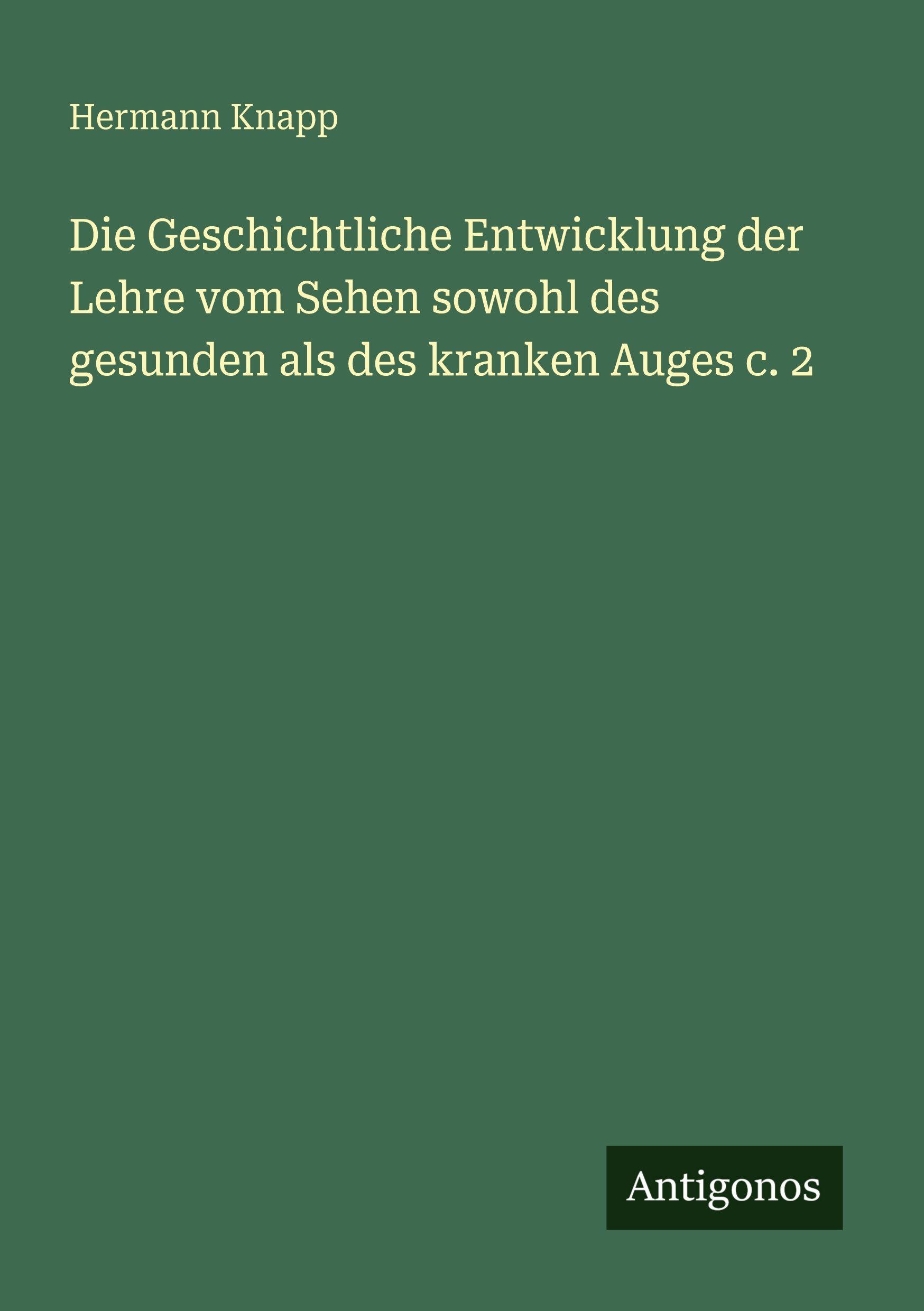 Vorderes Coverbild Die Geschichtliche Entwicklung der Lehre vom Sehen sowohl des gesunden als des kranken Auges c. 2