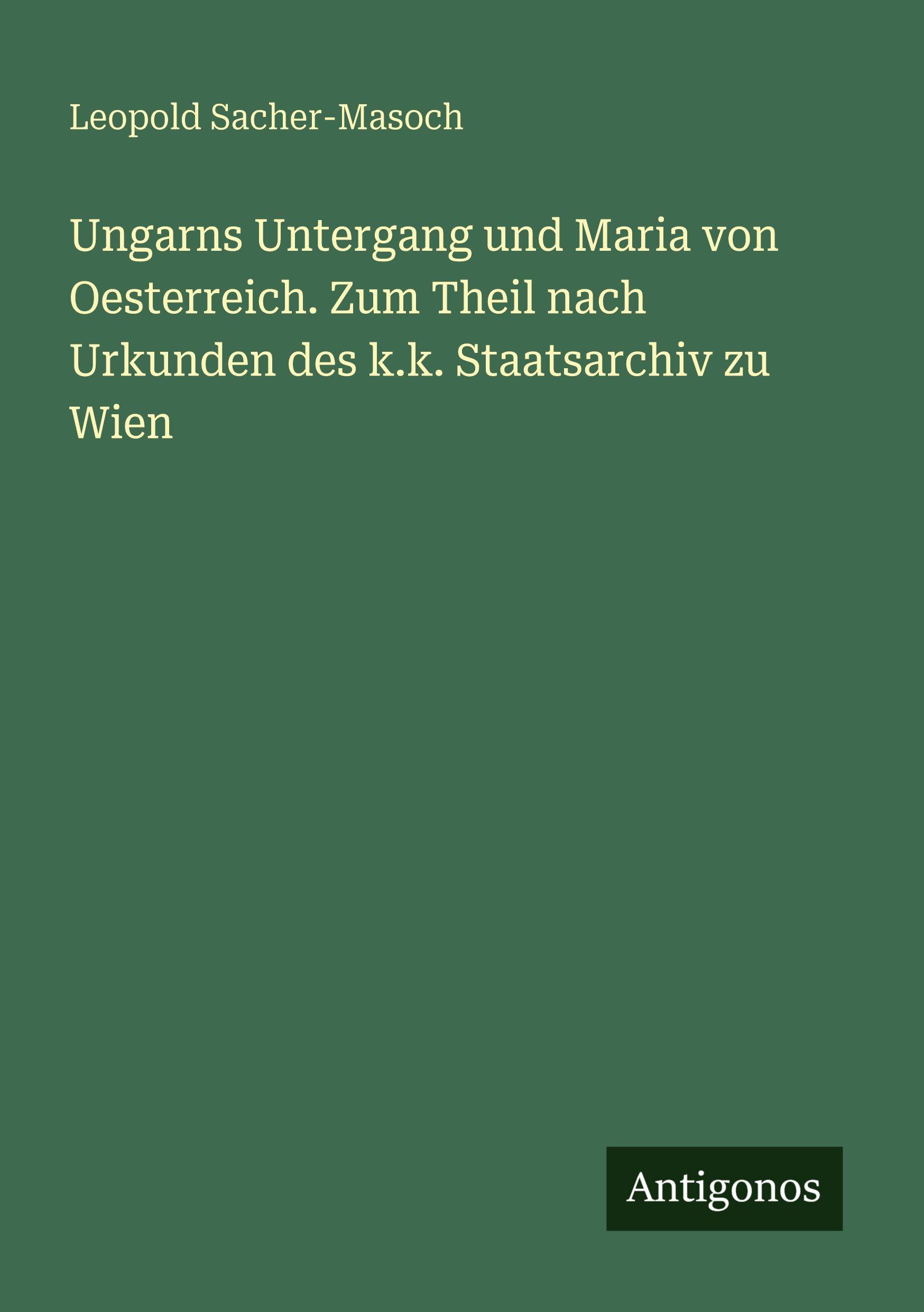 Vorderes Coverbild Ungarns Untergang und Maria von Oesterreich. Zum Theil nach Urkunden des k.k. Staatsarchiv zu Wien