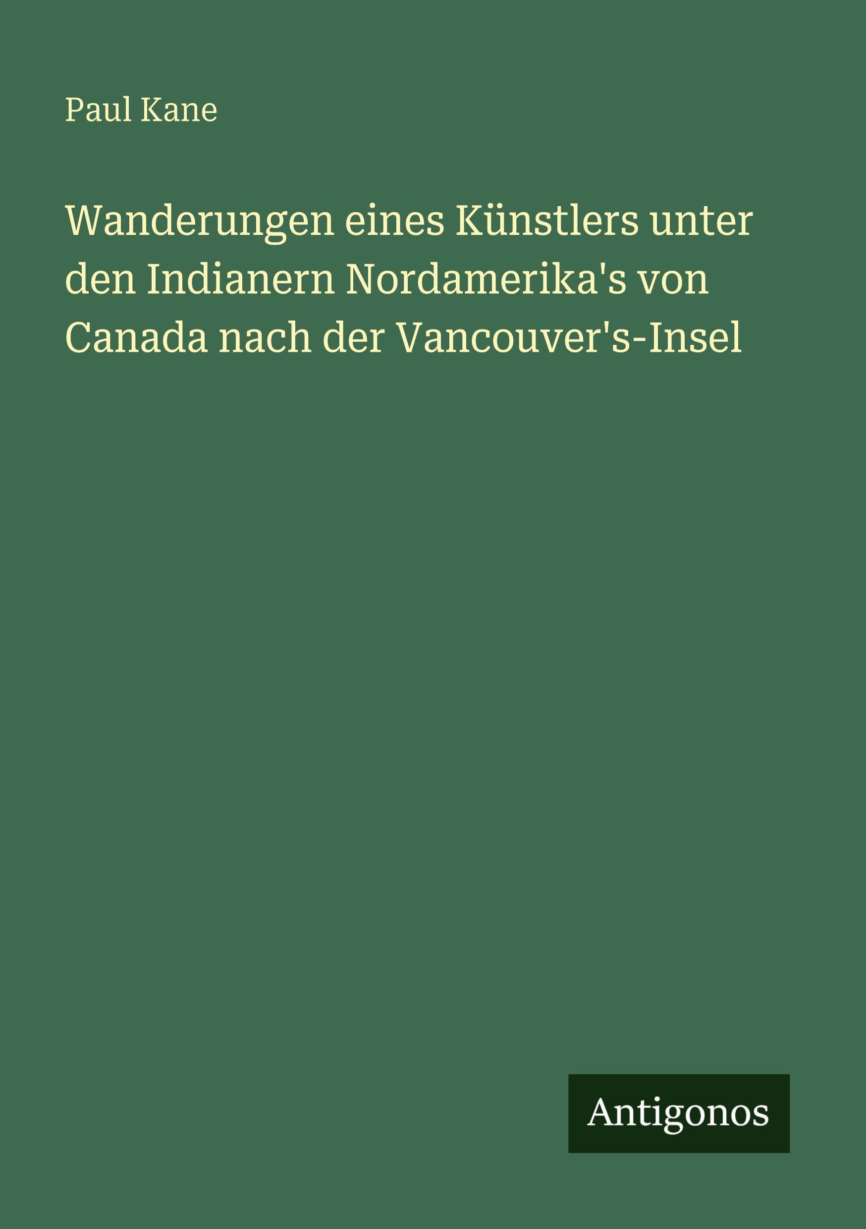 Vorderes Coverbild Wanderungen eines Künstlers unter den Indianern Nordamerika's von Canada nach der Vancouver's-Insel