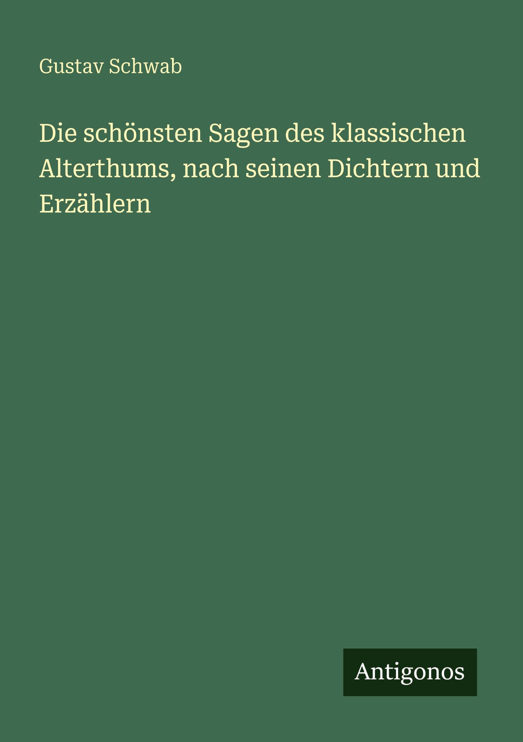 Vorderes Coverbild Die schönsten Sagen des klassischen Alterthums, nach seinen Dichtern und Erzählern