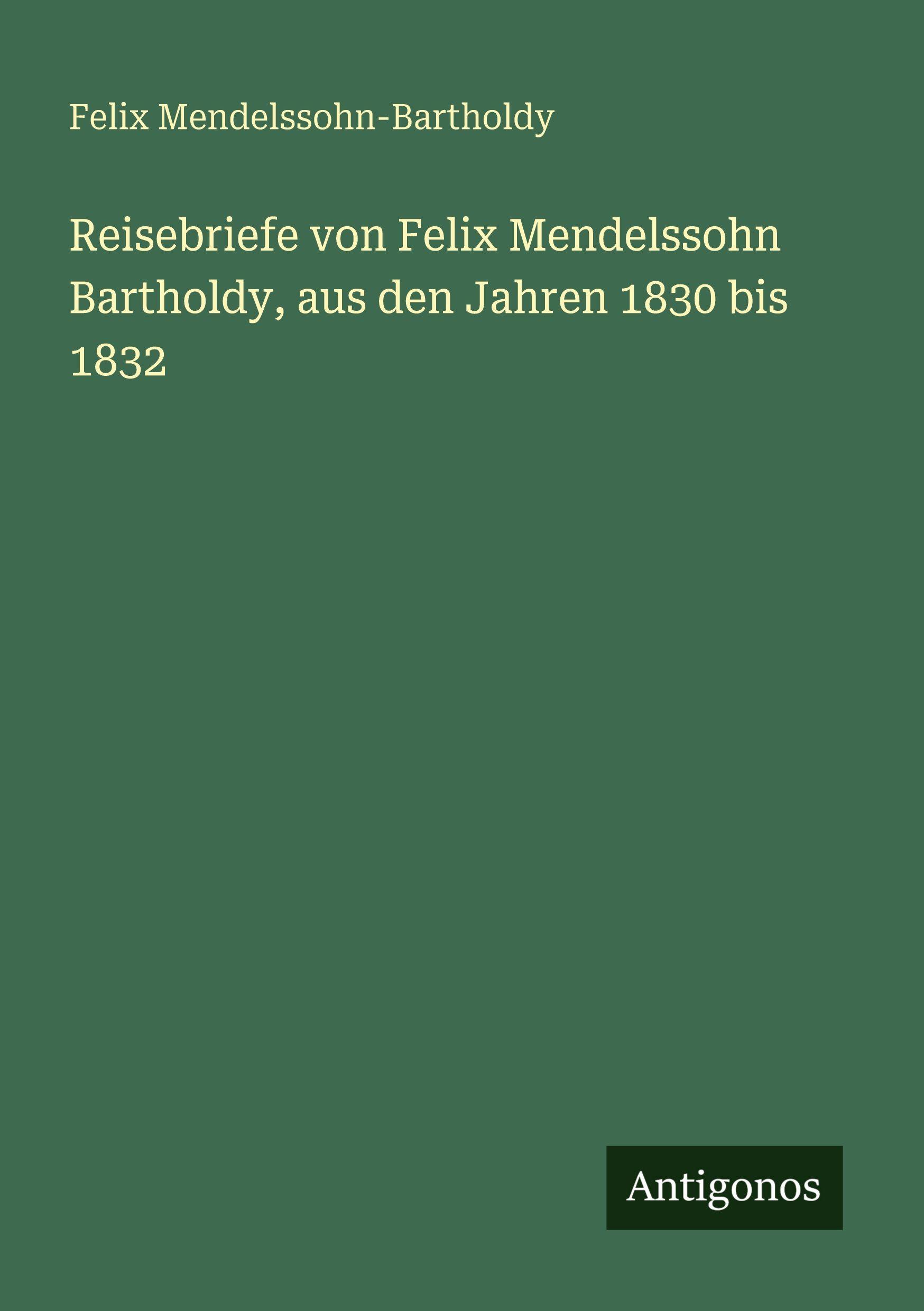 Vorderes Coverbild Reisebriefe von Felix Mendelssohn Bartholdy, aus den Jahren 1830 bis 1832