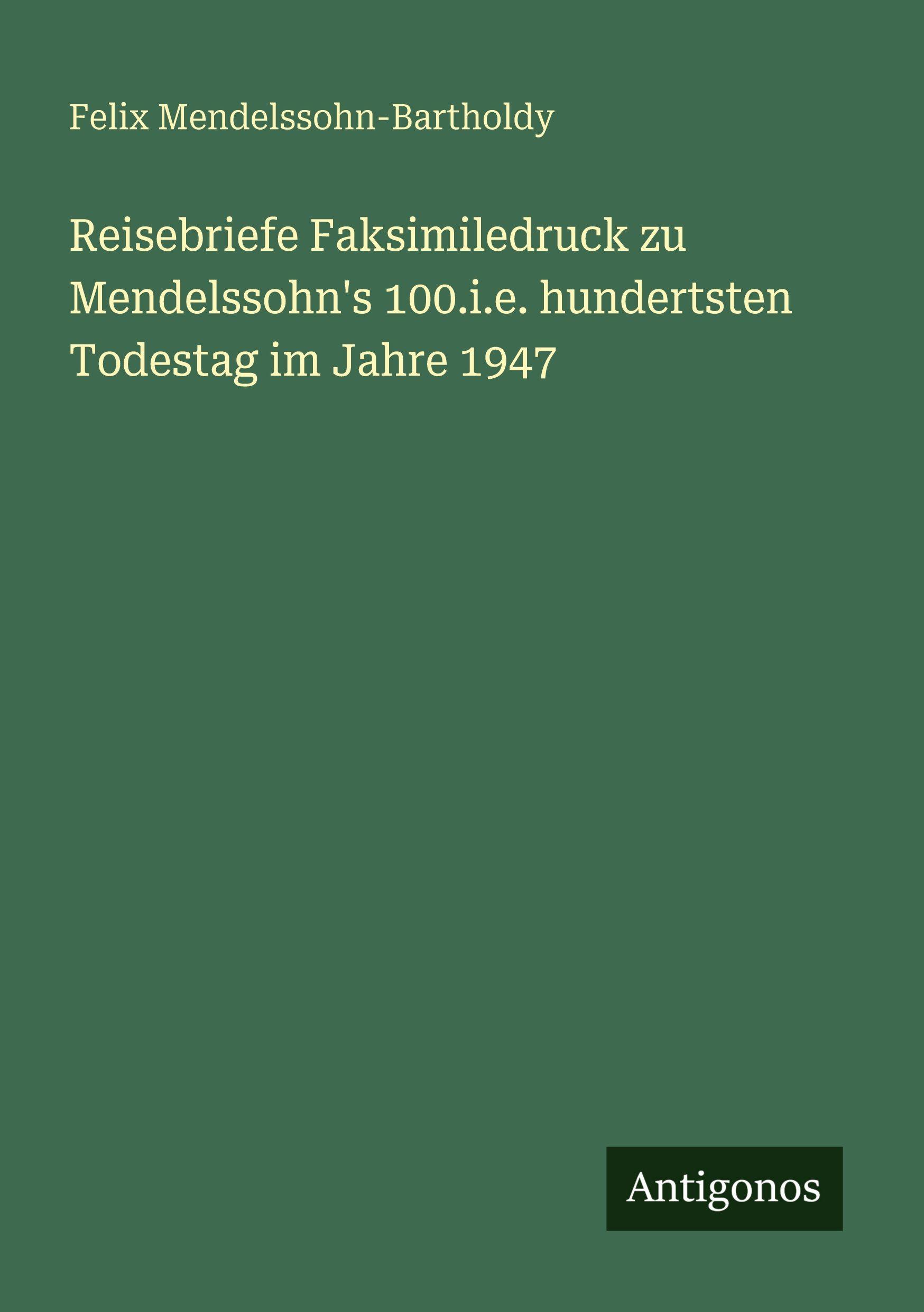 Vorderes Coverbild Reisebriefe Faksimiledruck zu Mendelssohn's 100.i.e. hundertsten Todestag im Jahre 1947