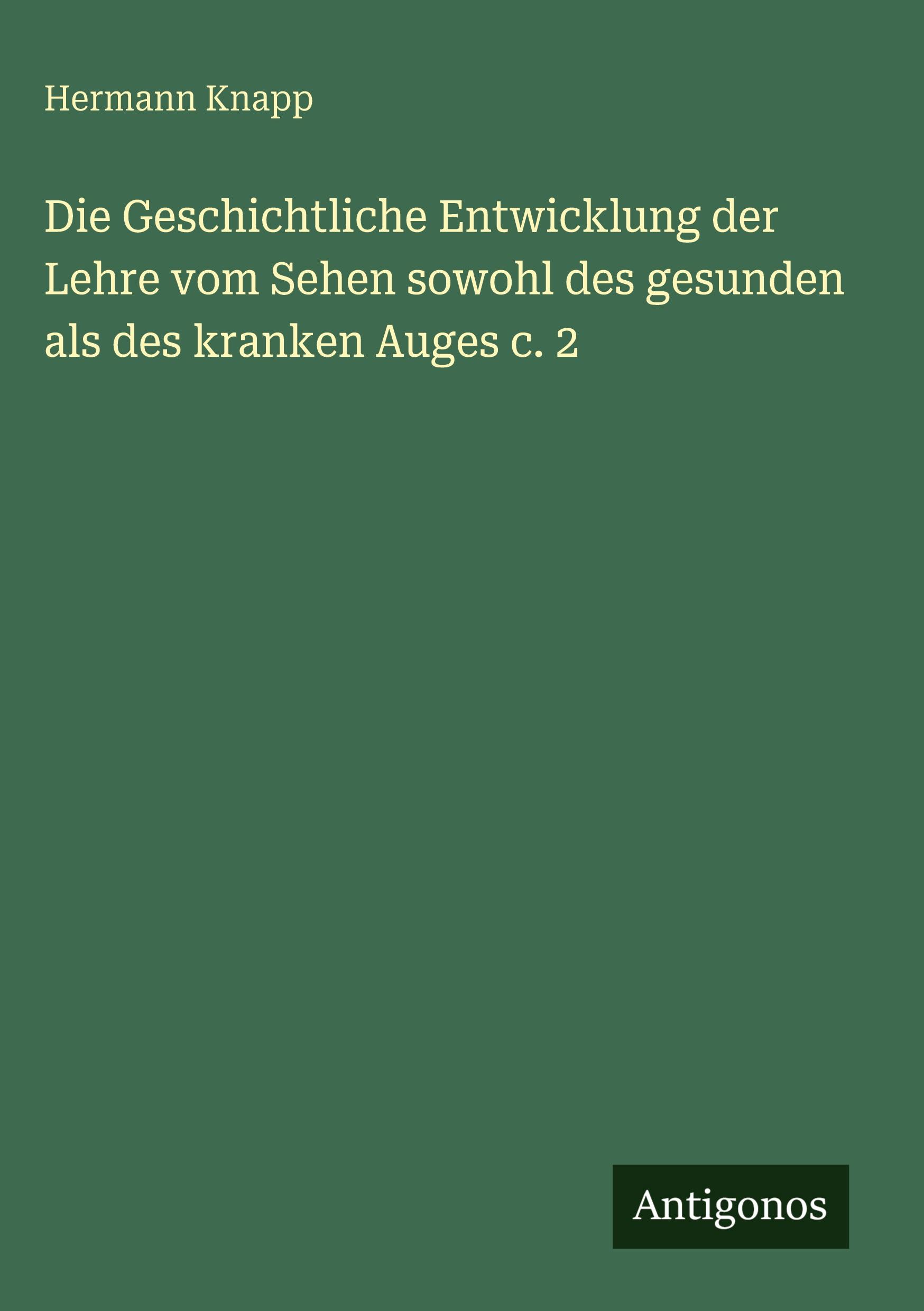 Vorderes Coverbild Die Geschichtliche Entwicklung der Lehre vom Sehen sowohl des gesunden als des kranken Auges c. 2