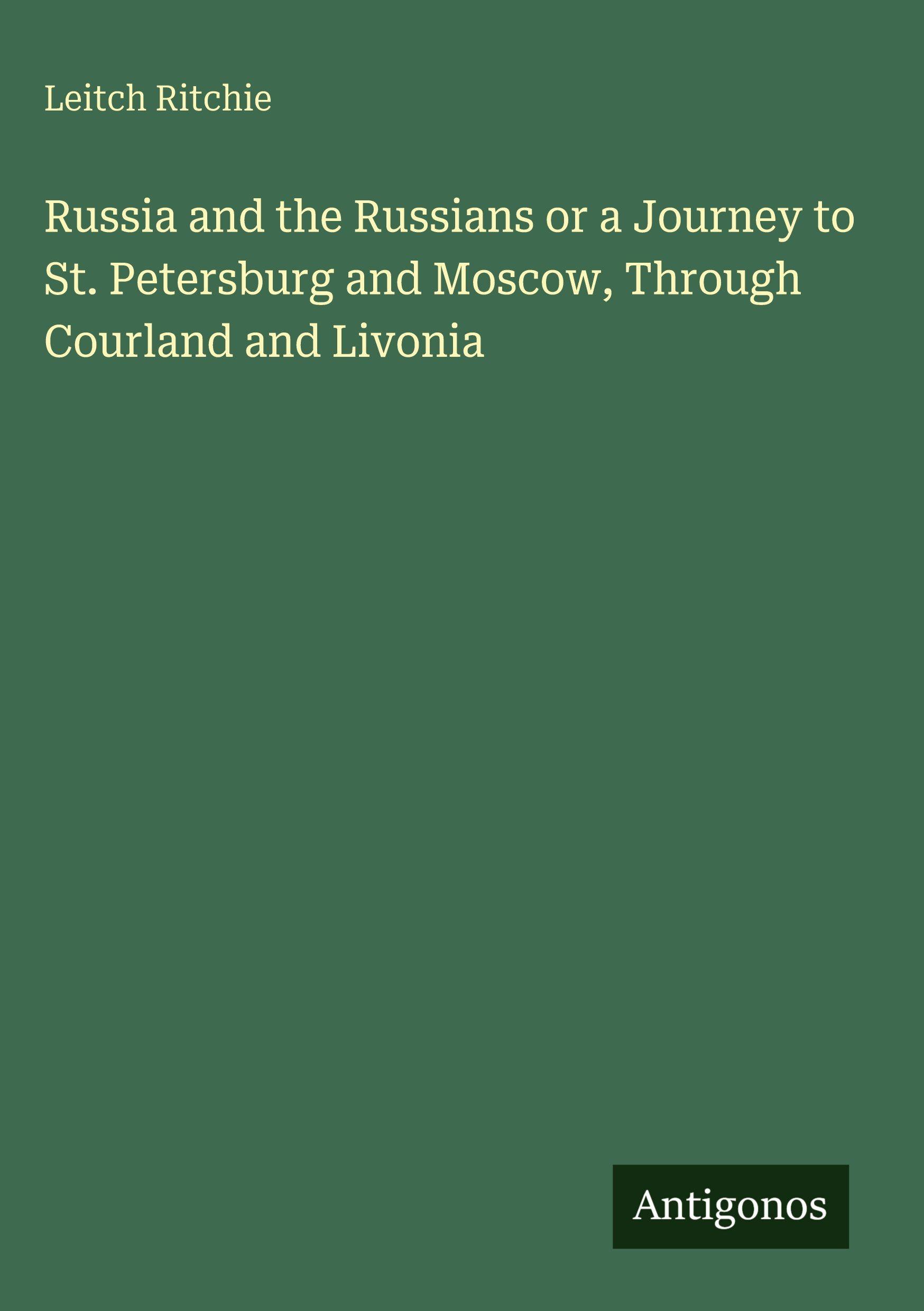 Vorderes Coverbild Russia and the Russians or a Journey to St. Petersburg and Moscow, Through Courland and Livonia