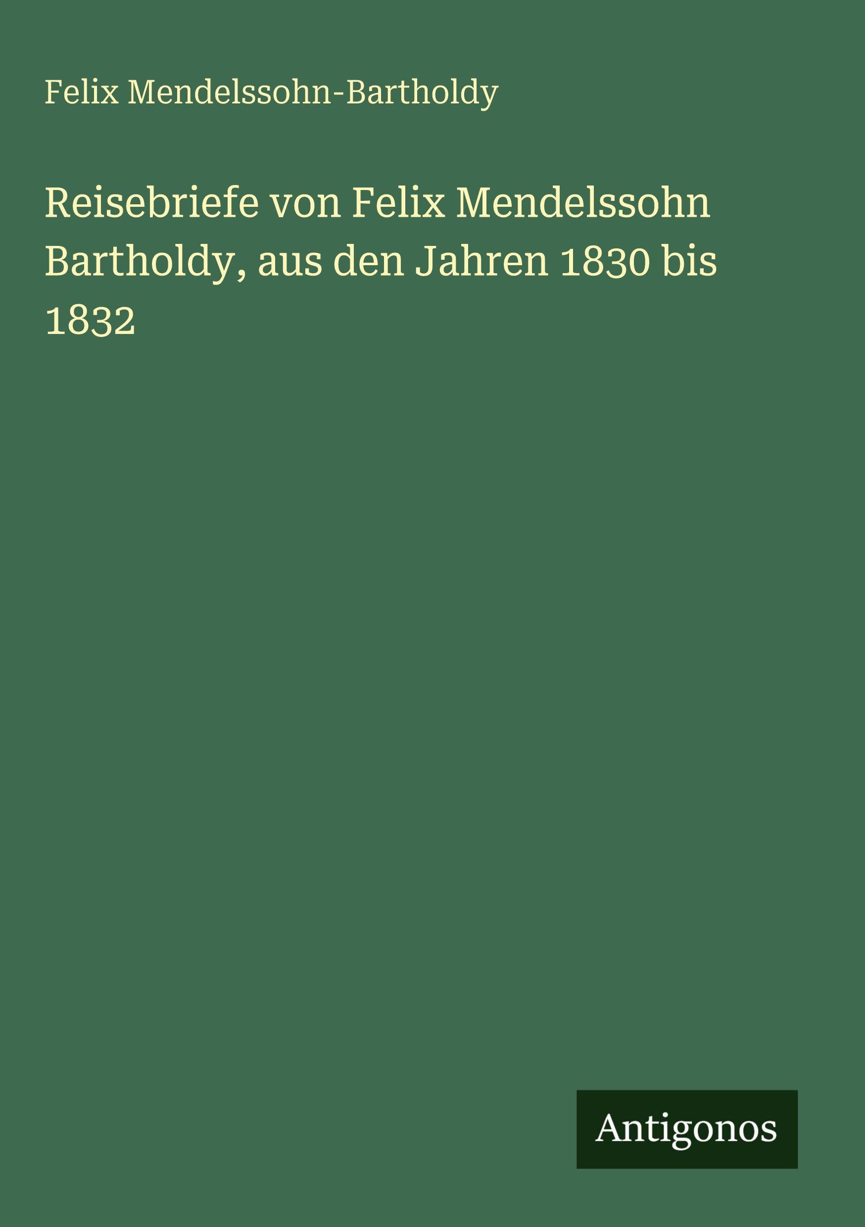 Vorderes Coverbild Reisebriefe von Felix Mendelssohn Bartholdy, aus den Jahren 1830 bis 1832