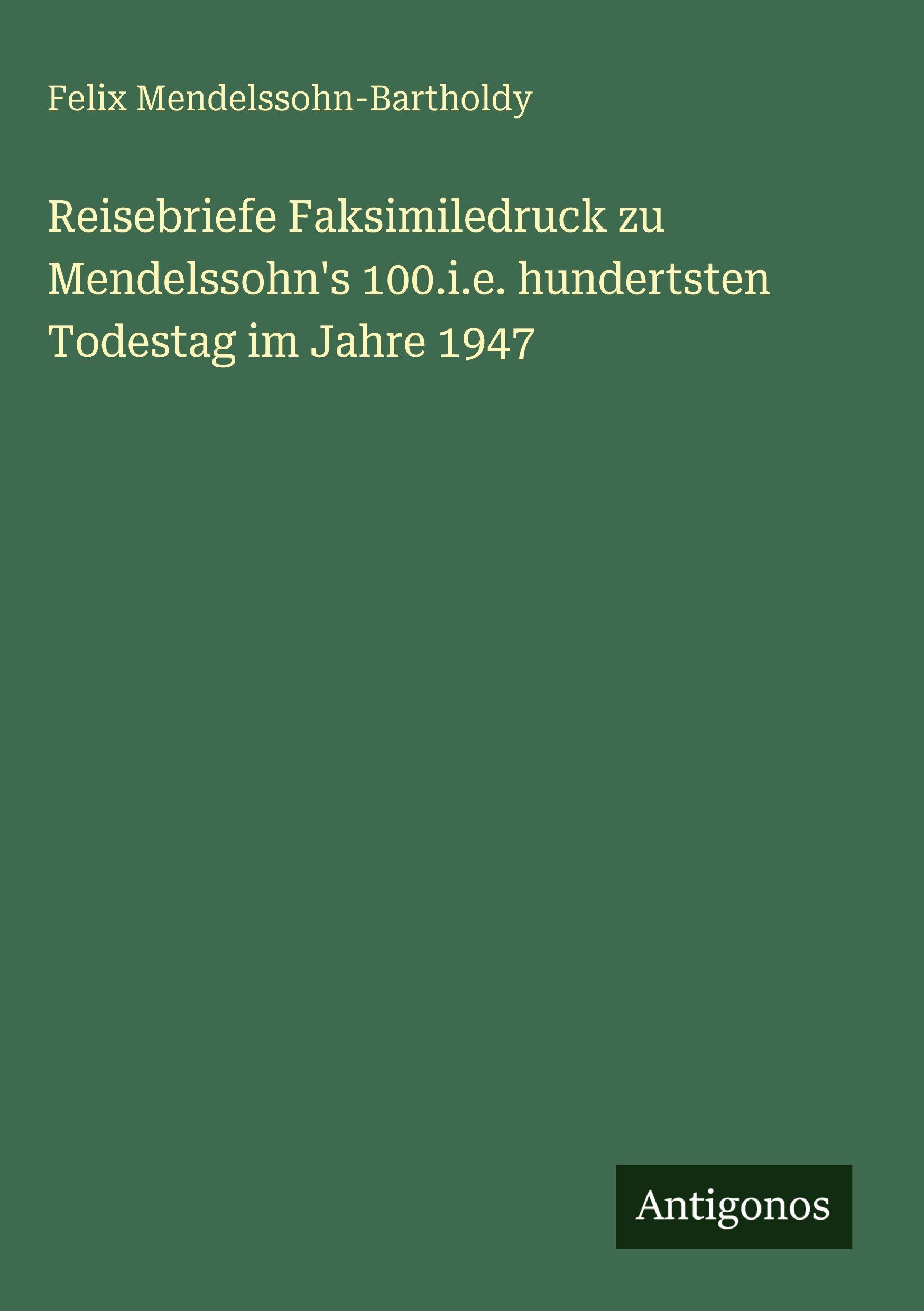 Vorderes Coverbild Reisebriefe Faksimiledruck zu Mendelssohn's 100.i.e. hundertsten Todestag im Jahre 1947