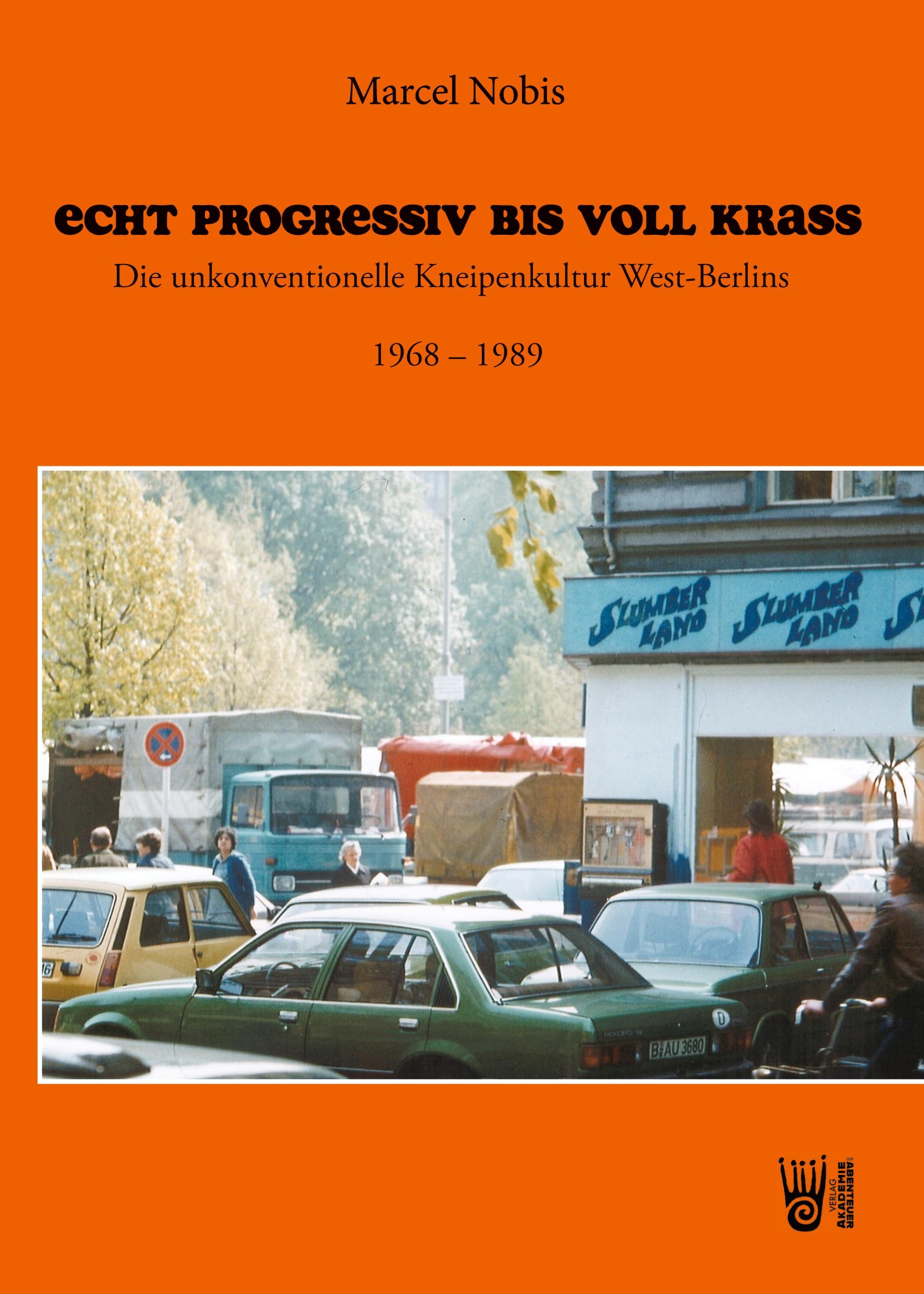 Vorderes Coverbild Echt progressiv bis voll krass - Die unkonventionelle Kneipenkultur West-Berlins 1968 - 1989