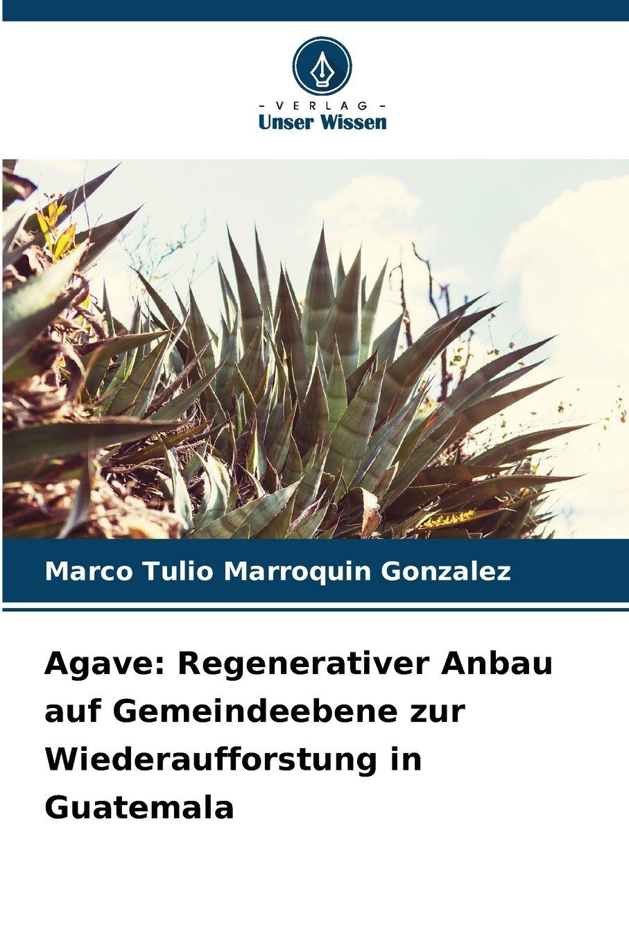 Vorderes Coverbild Agave: Regenerativer Anbau auf Gemeindeebene zur Wiederaufforstung in Guatemala