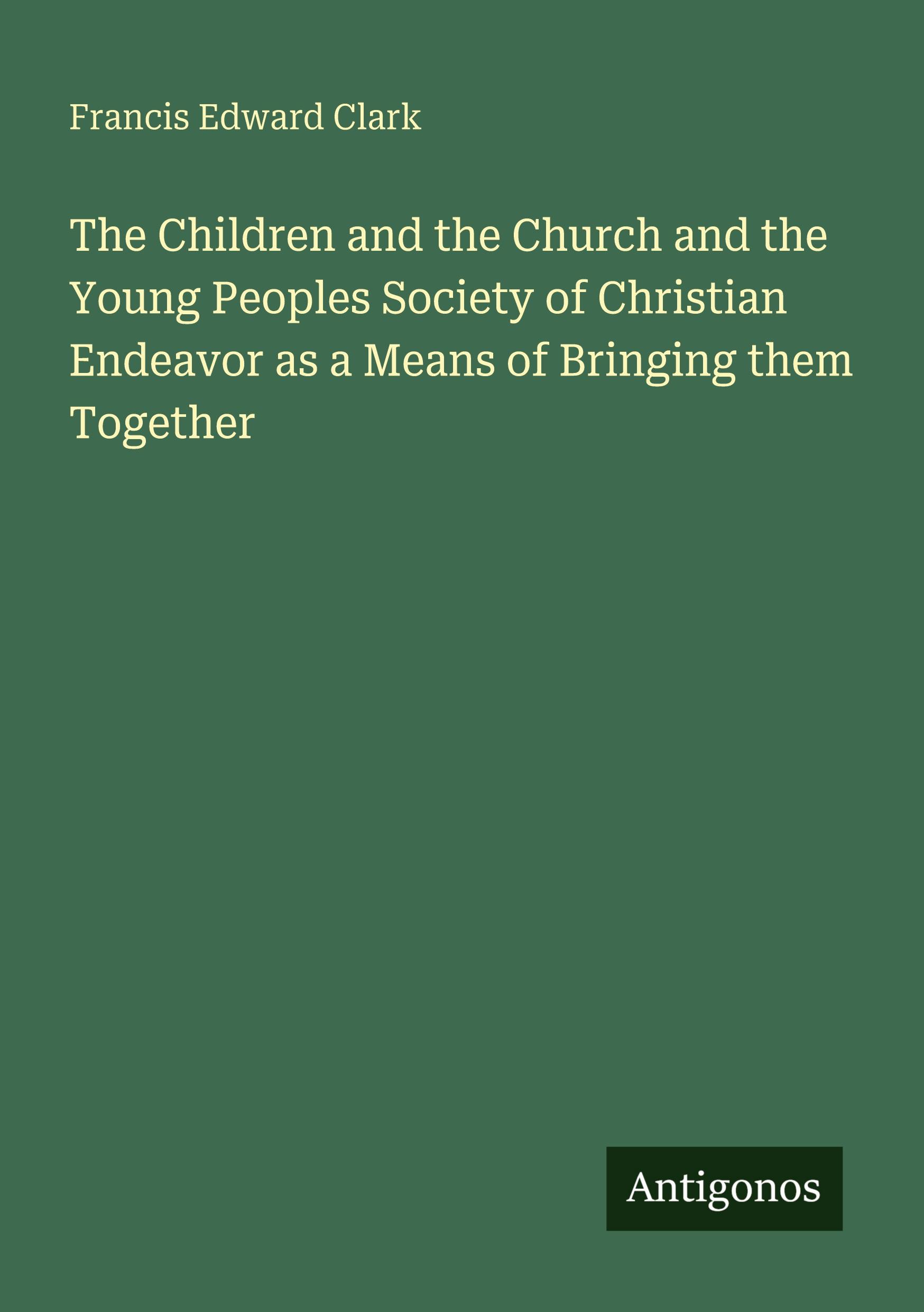 Vorderes Coverbild The Children and the Church and the Young Peoples Society of Christian Endeavor as a Means of Bringing them Together