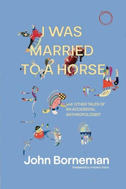 Vorderes Coverbild I Was Married to a Horse, and Other Tales of an Accidental Anthropologist