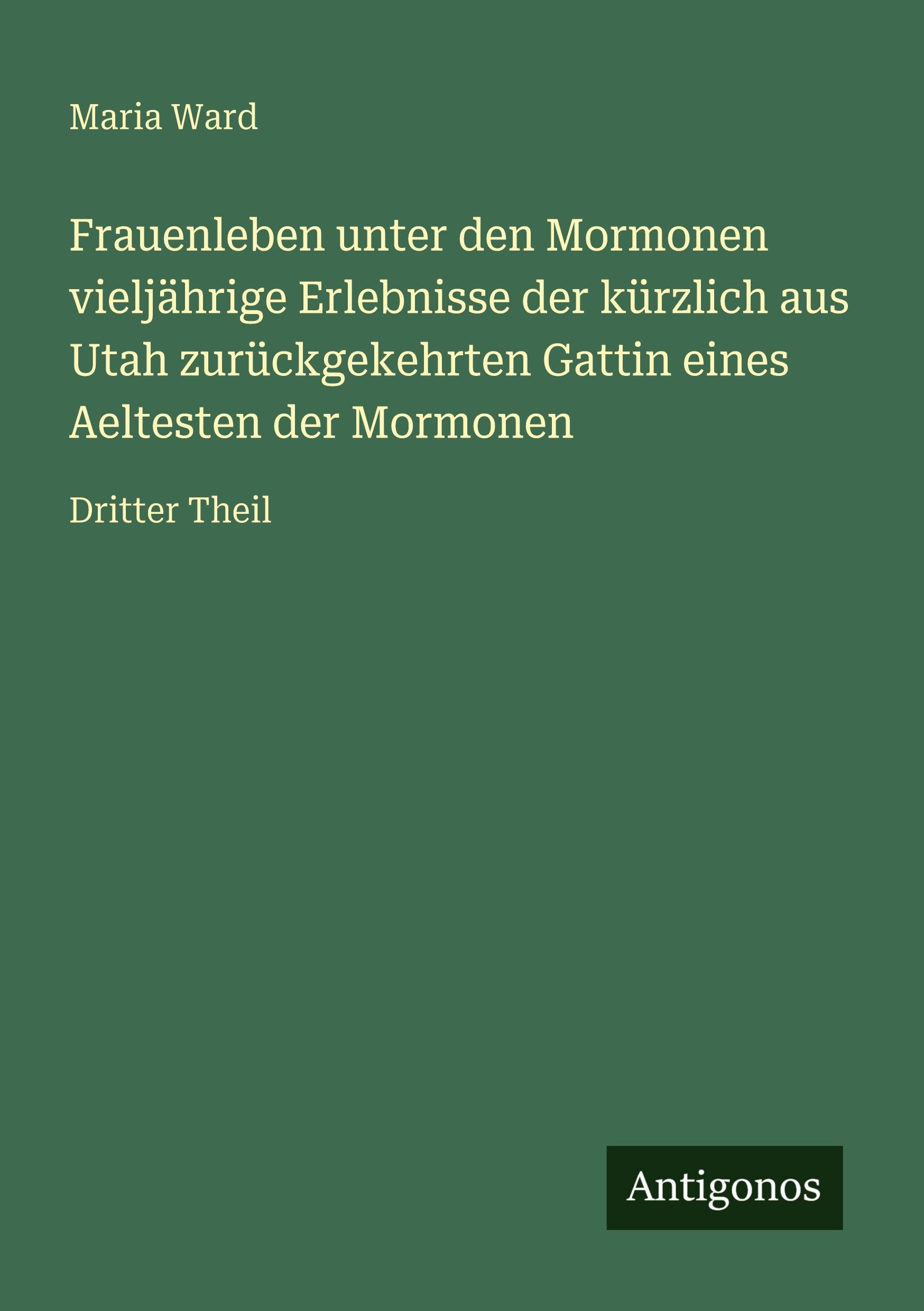 Vorderes Coverbild Frauenleben unter den Mormonen vieljährige Erlebnisse der kürzlich aus Utah zurückgekehrten Gattin eines Aeltesten der Mormonen