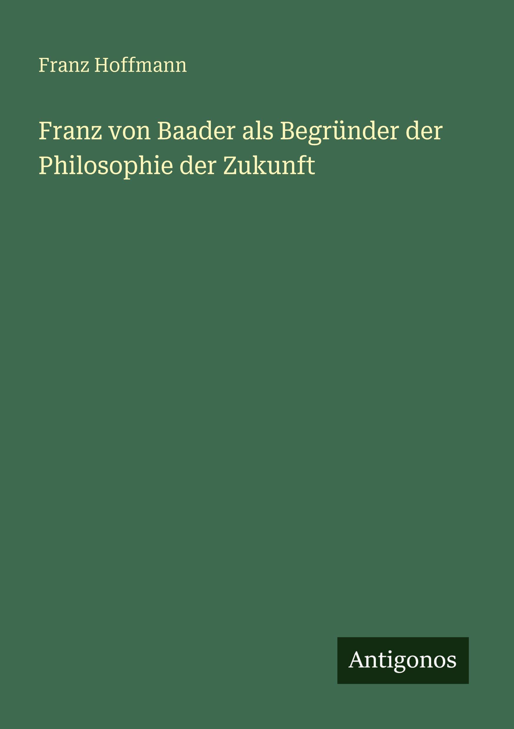 Vorderes Coverbild Franz von Baader als Begründer der Philosophie der Zukunft