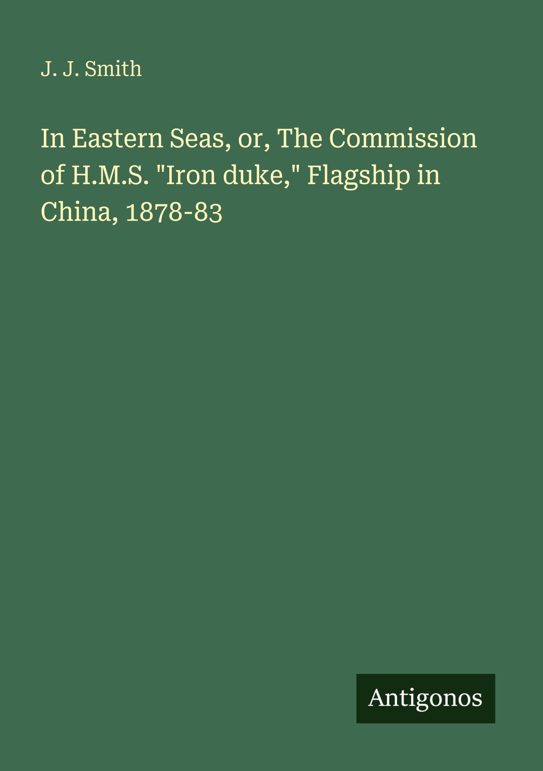 Vorderes Coverbild In Eastern Seas, or, The Commission of H.M.S. "Iron duke," Flagship in China, 1878-83