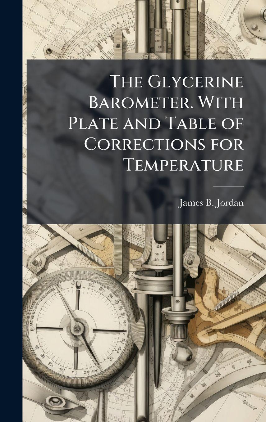 Vorderes Coverbild The Glycerine Barometer. With Plate and Table of Corrections for Temperature