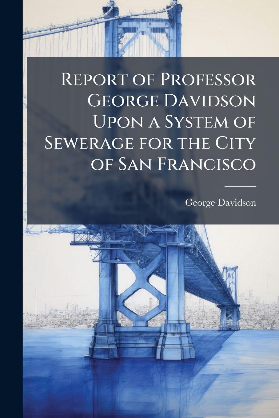 Vorderes Coverbild Report of Professor George Davidson Upon a System of Sewerage for the City of San Francisco