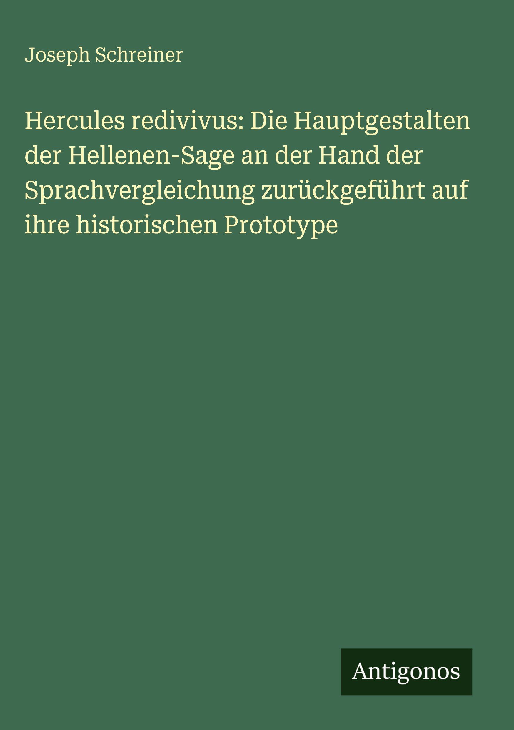Vorderes Coverbild Hercules redivivus: Die Hauptgestalten der Hellenen-Sage an der Hand der Sprachvergleichung zurückgeführt auf ihre historischen Prototype