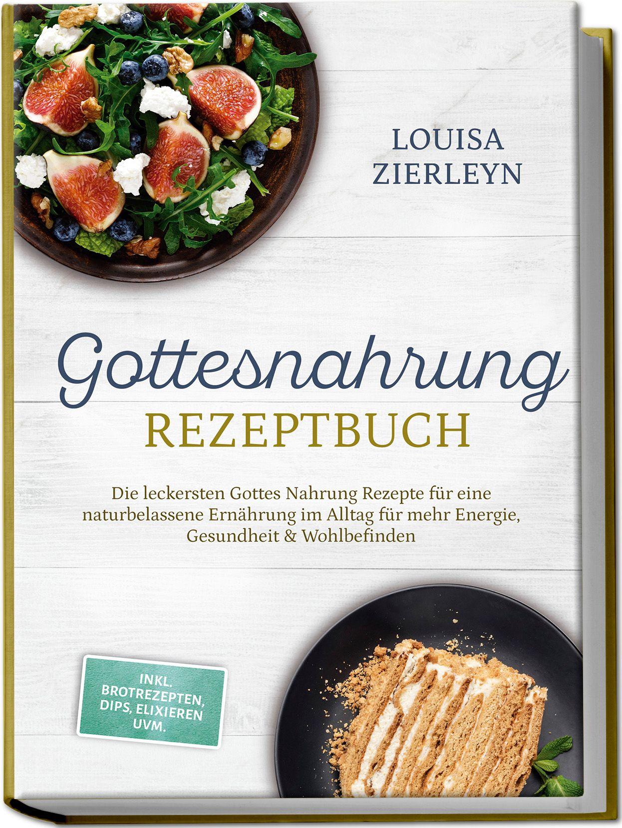 Vorderes Coverbild Gottesnahrung Rezeptbuch: Die leckersten Gottes Nahrung Rezepte für eine naturbelassene Ernährung im Alltag für mehr Energie, Gesundheit & Wohlbefinden - inkl. Brotrezepten, Dips, Elixieren uvm.