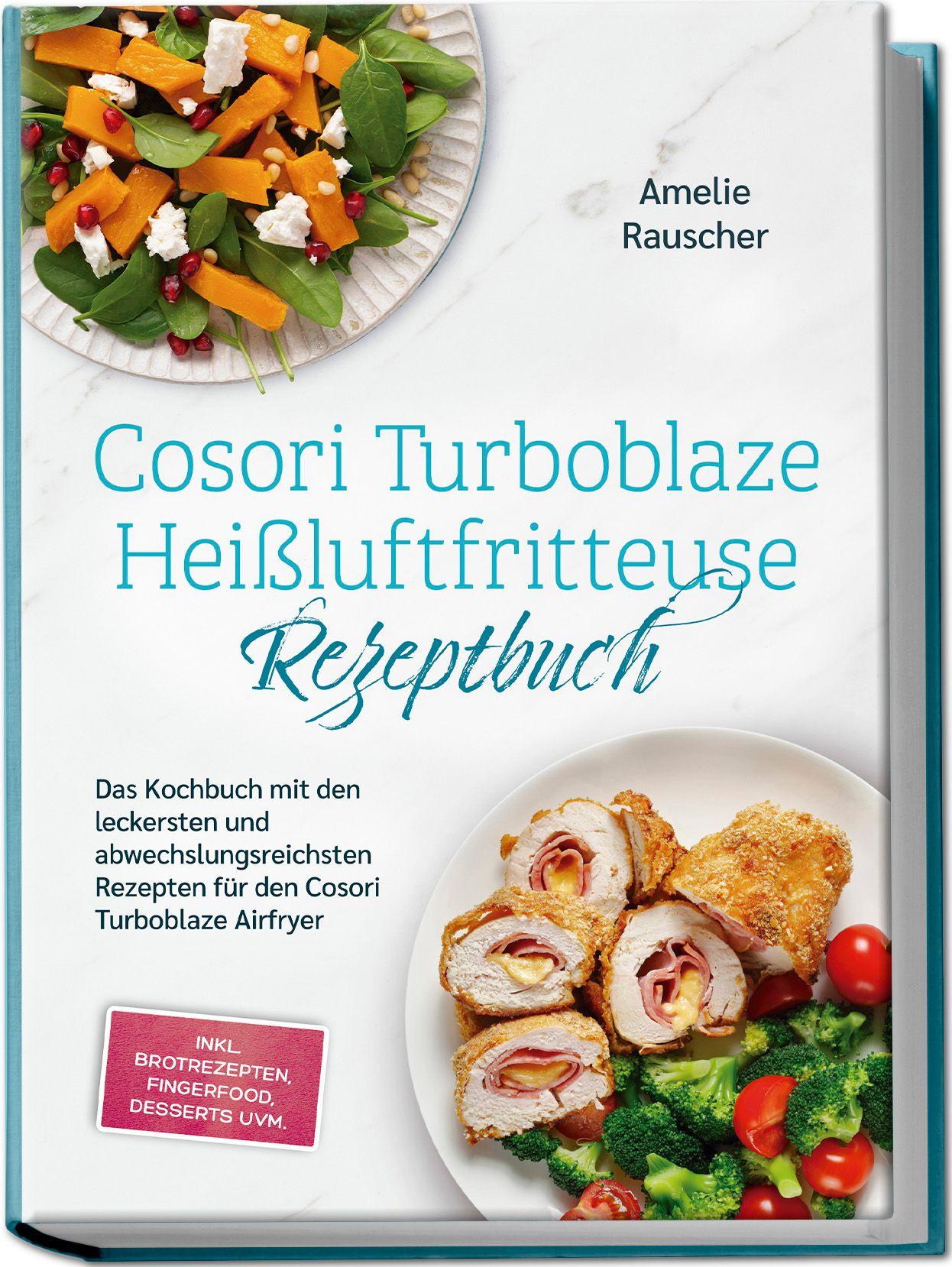 Vorderes Coverbild Cosori Turboblaze Heißluftfritteuse Rezeptbuch: Das Kochbuch mit den leckersten und abwechslungsreichsten Rezepten für den Cosori Turboblaze Airfryer - inkl. Brotrezepten, Fingerfood, Desserts uvm.
