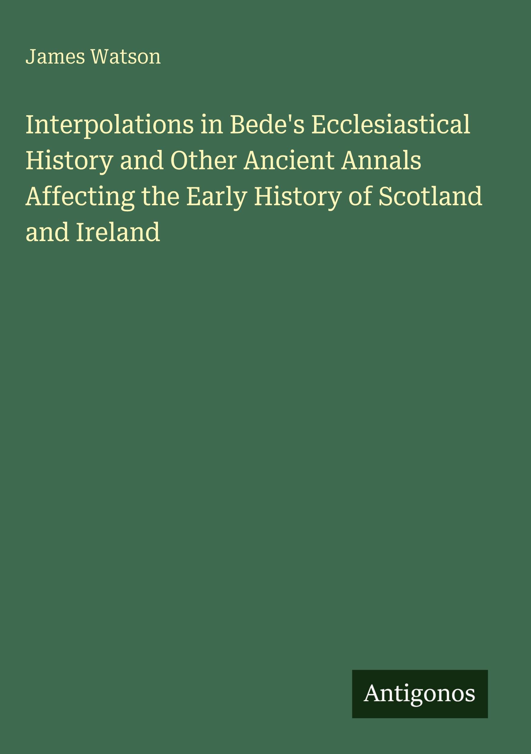 Vorderes Coverbild Interpolations in Bede's Ecclesiastical History and Other Ancient Annals Affecting the Early History of Scotland and Ireland