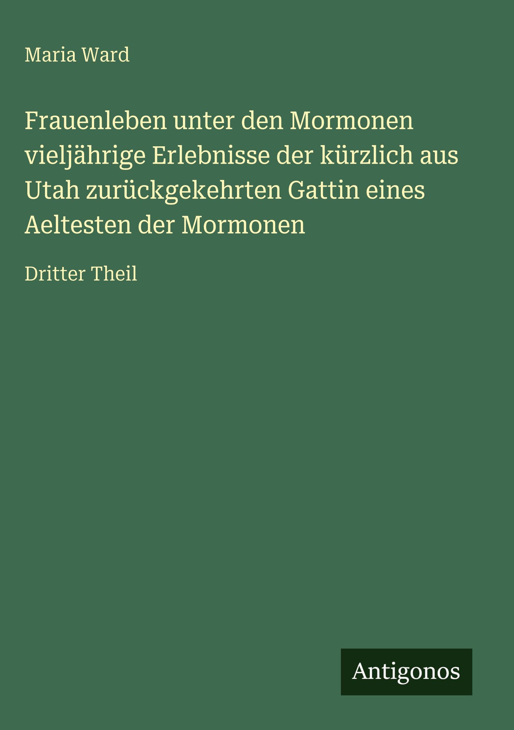 Vorderes Coverbild Frauenleben unter den Mormonen vieljährige Erlebnisse der kürzlich aus Utah zurückgekehrten Gattin eines Aeltesten der Mormonen