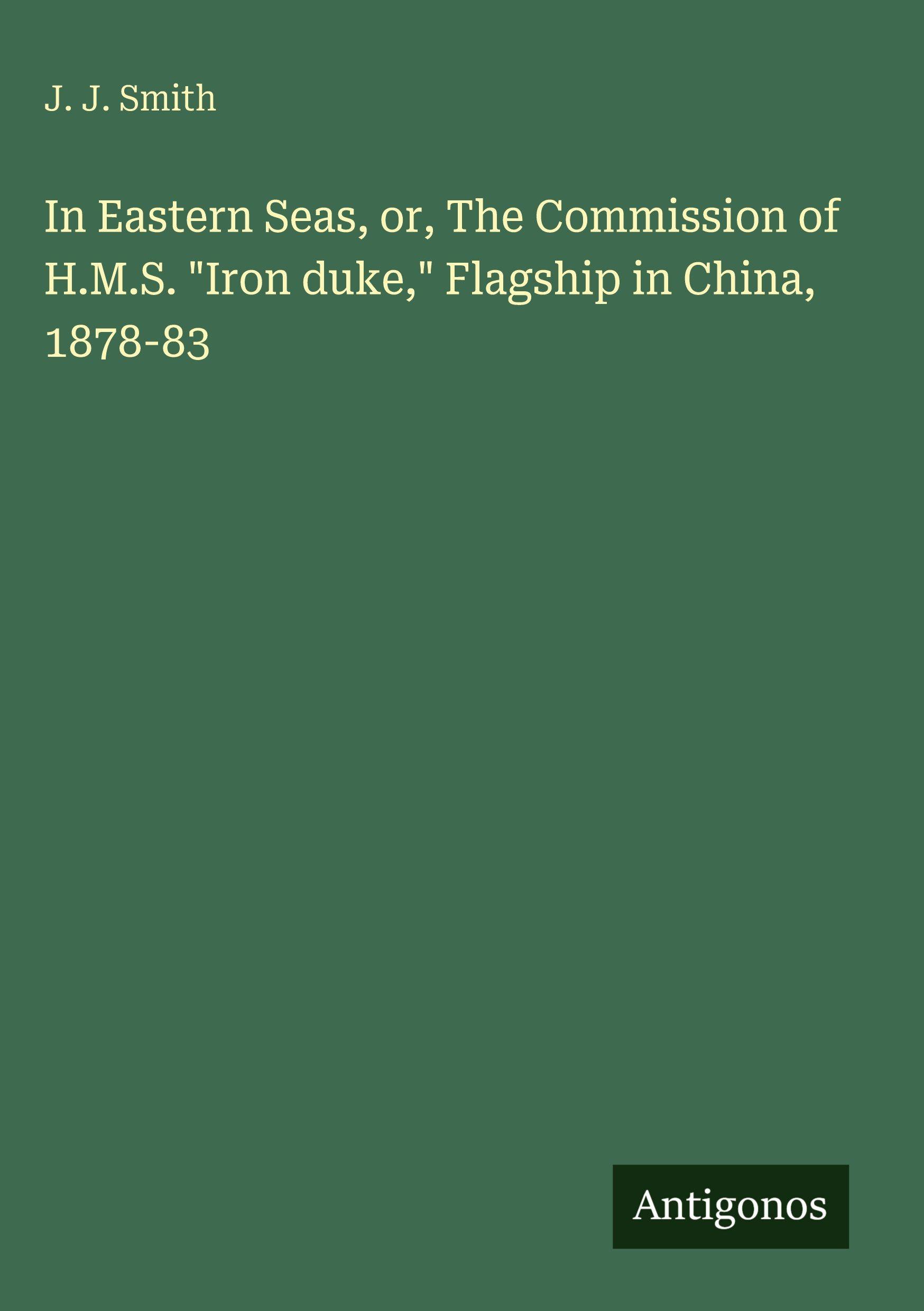 Vorderes Coverbild In Eastern Seas, or, The Commission of H.M.S. "Iron duke," Flagship in China, 1878-83