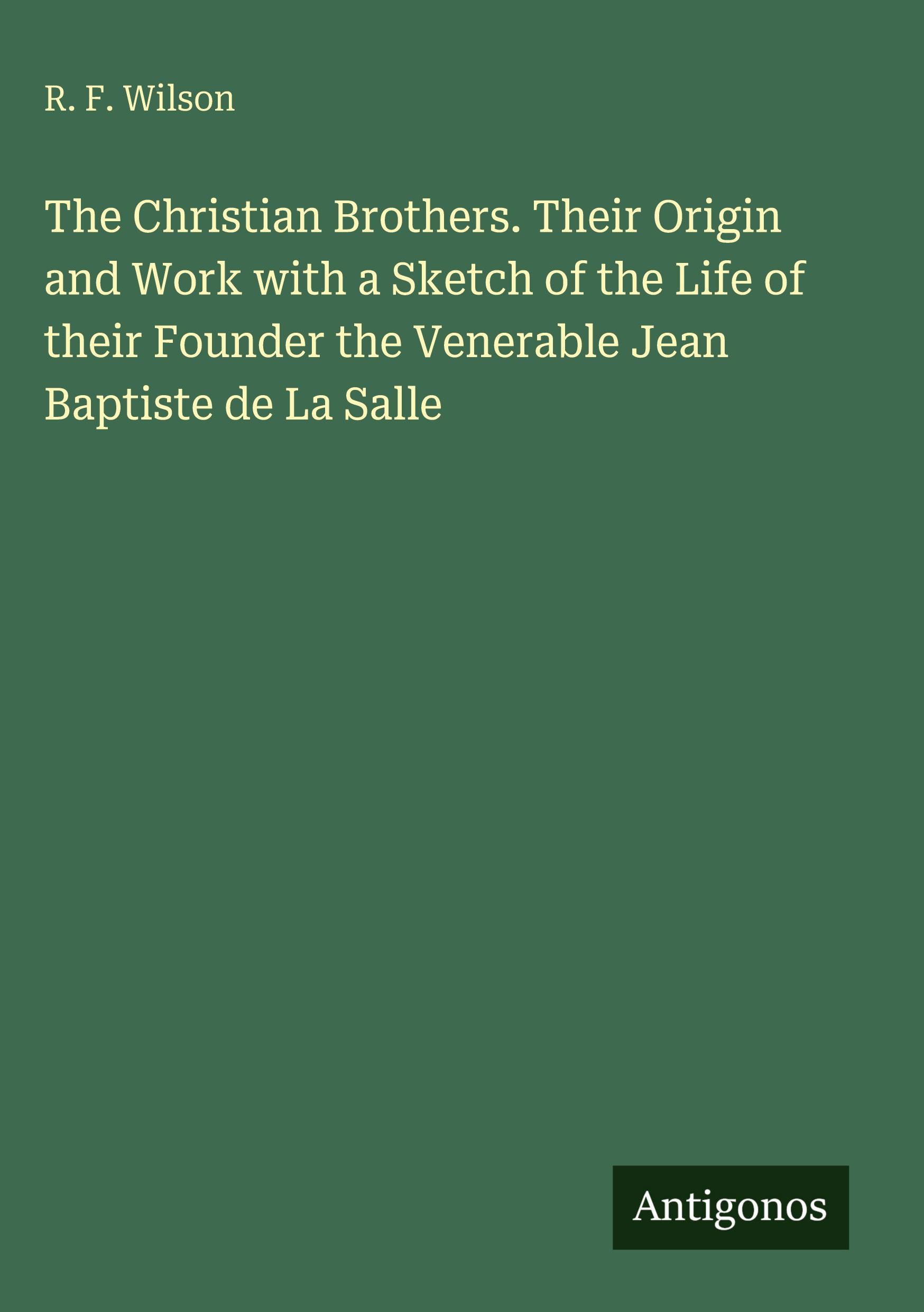 Vorderes Coverbild The Christian Brothers. Their Origin and Work with a Sketch of the Life of their Founder the Venerable Jean Baptiste de La Salle