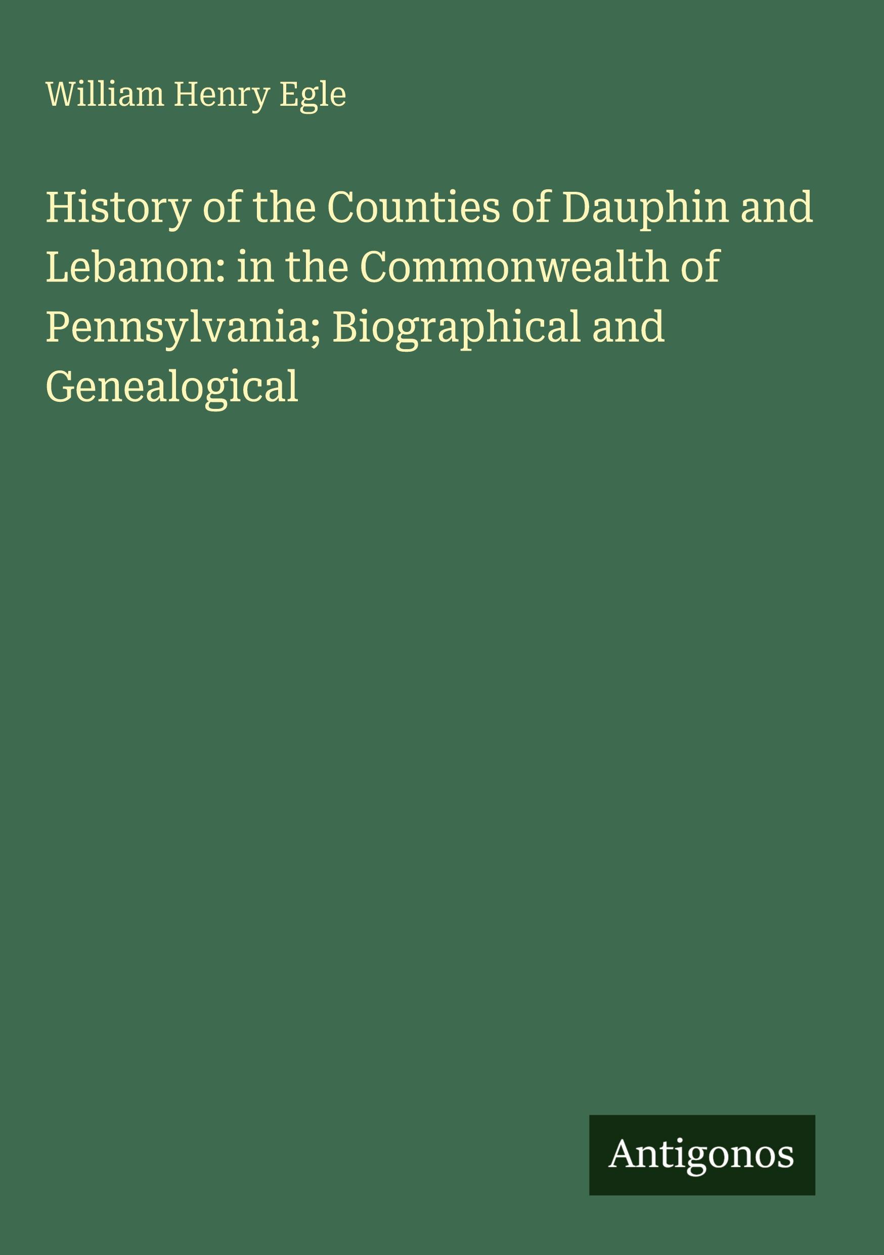 Vorderes Coverbild History of the Counties of Dauphin and Lebanon: in the Commonwealth of Pennsylvania; Biographical and Genealogical