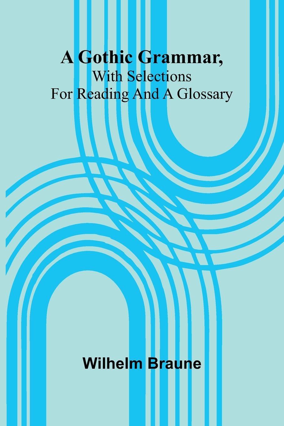 Vorderes Coverbild A Gothic Grammar, With Selections For Reading And A Glossary