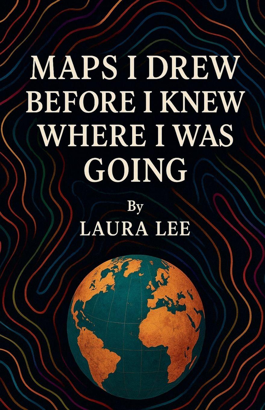 Vorderes Coverbild Maps I Drew Before I Knew Where I Was Going