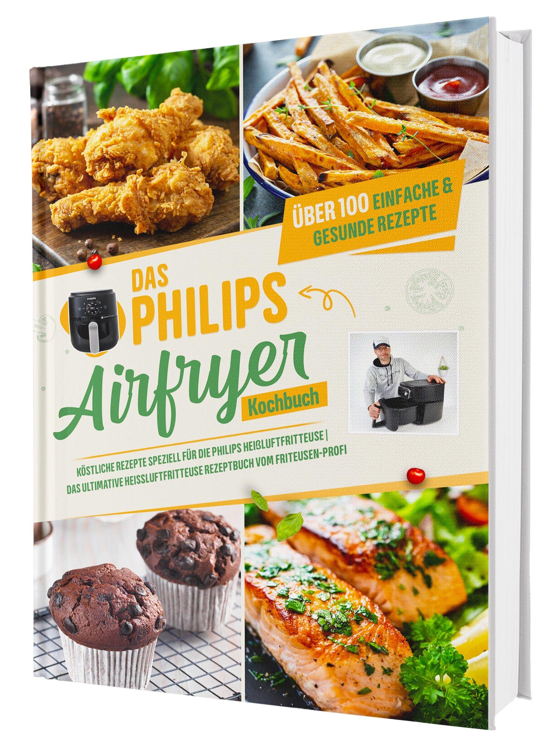 Vorderes Coverbild Das Philips Airfryer Kochbuch: Über 100 einfache & kreative Rezepte speziell für die Philips Heißluftfritteuse | Das ultimative Heissluftfritteuse Rezeptbuch vom Friteusen-Profi