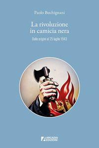 Vorderes Coverbild La rivoluzione in camicia nera. Dalle origini al 25 luglio 1943