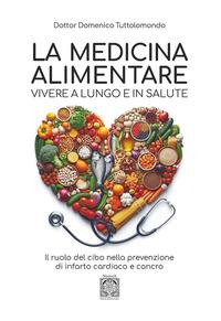Vorderes Coverbild La medicina alimentare. Vivere a lungo e in salute. Il ruolo del cibo nella prevenzione di infarto cardiaco e cancro