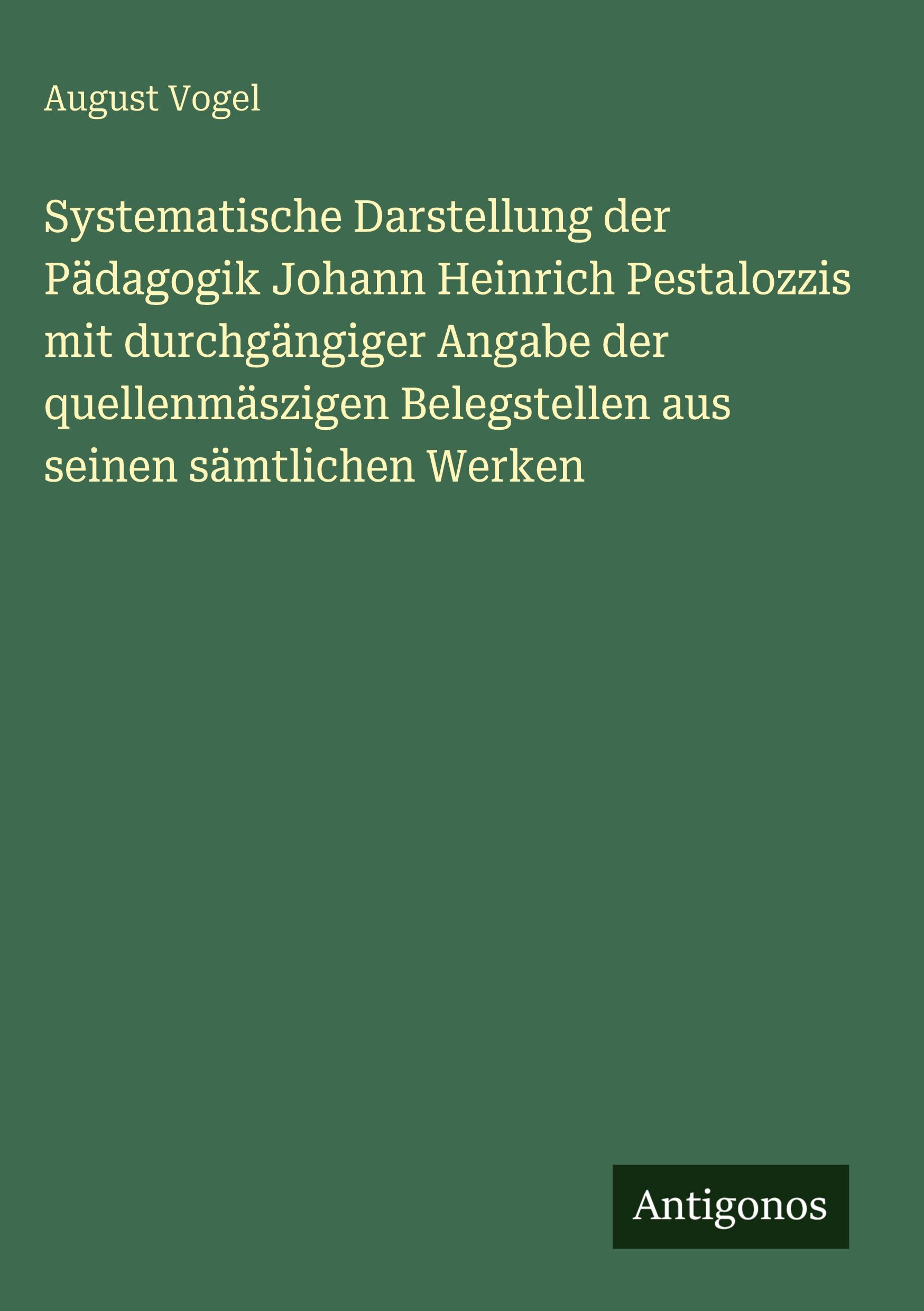 Vorderes Coverbild Systematische Darstellung der Pädagogik Johann Heinrich Pestalozzis mit durchgängiger Angabe der quellenmäszigen Belegstellen aus seinen sämtlichen Werken