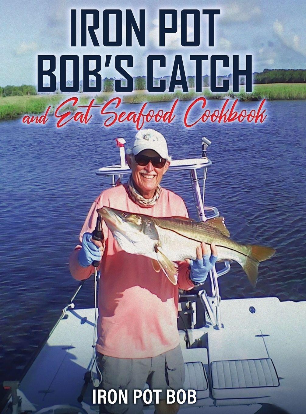 Vorderes Coverbild Iron Pot Bob's Catch And Eat Seafood Cookbook
