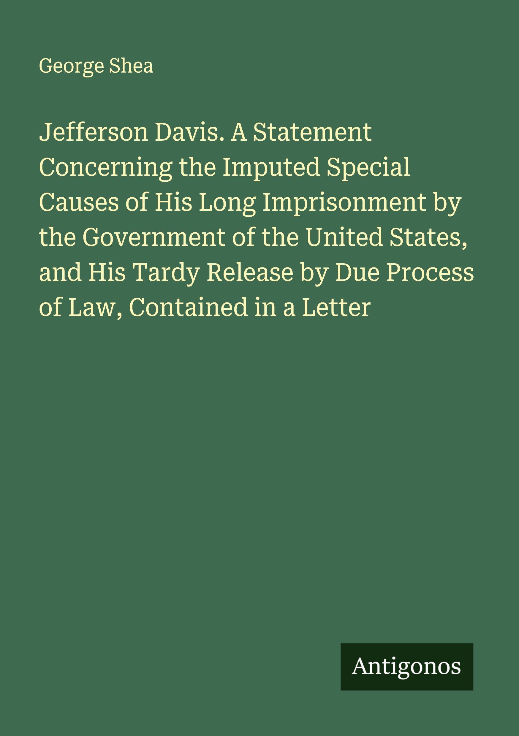 Vorderes Coverbild Jefferson Davis. A Statement Concerning the Imputed Special Causes of His Long Imprisonment by the Government of the United States, and His Tardy Release by Due Process of Law, Contained in a Letter