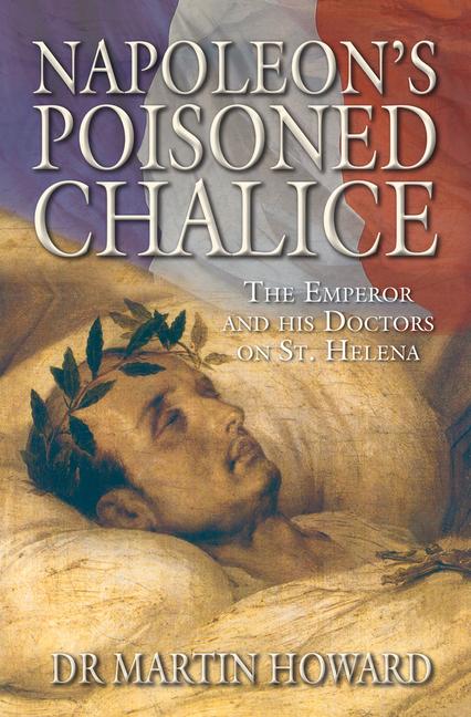 Vorderes Coverbild Napoleon's Poisoned Chalice: The Emperor and His Doctors on St Helena