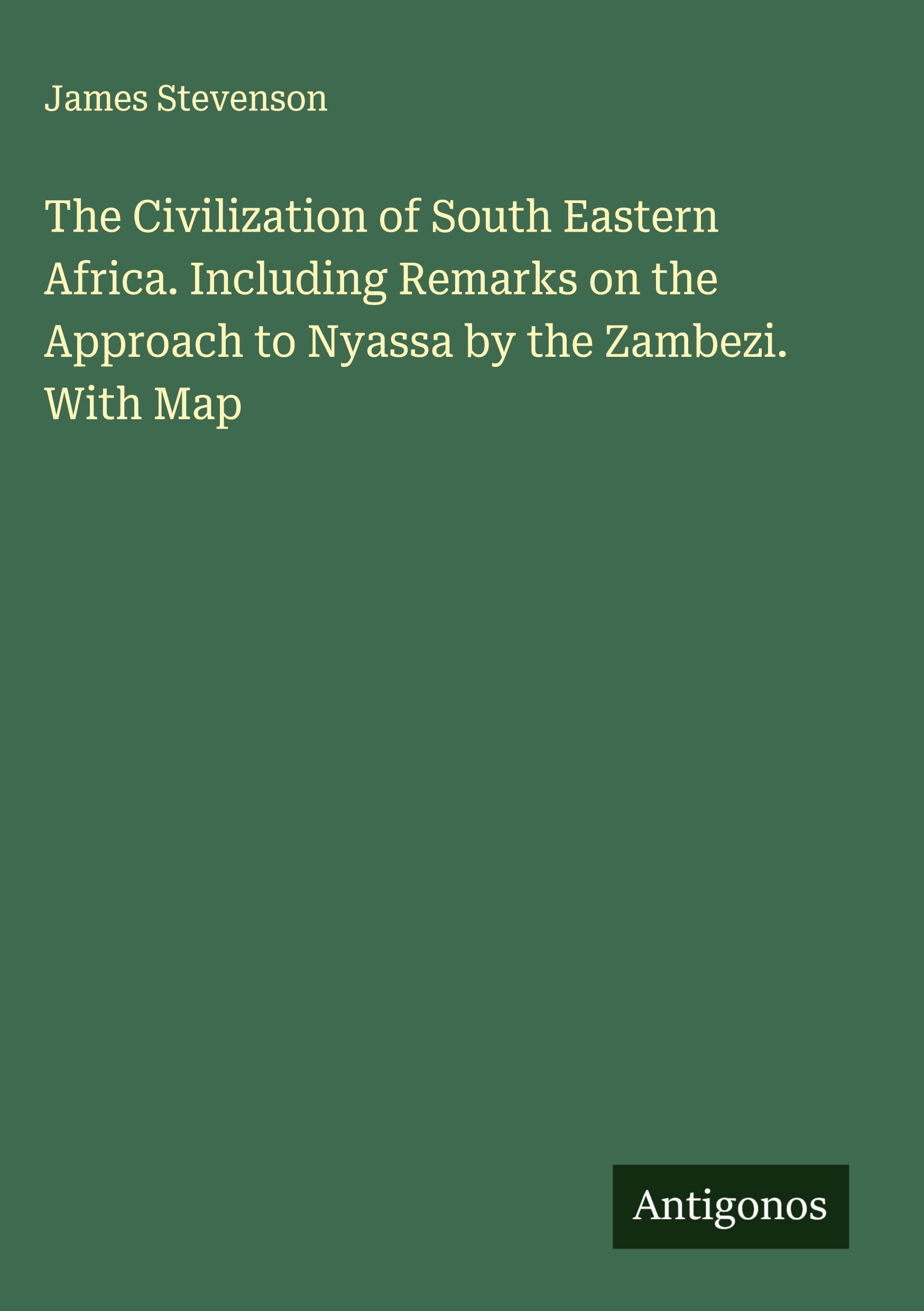 Vorderes Coverbild The Civilization of South Eastern Africa. Including Remarks on the Approach to Nyassa by the Zambezi. With Map