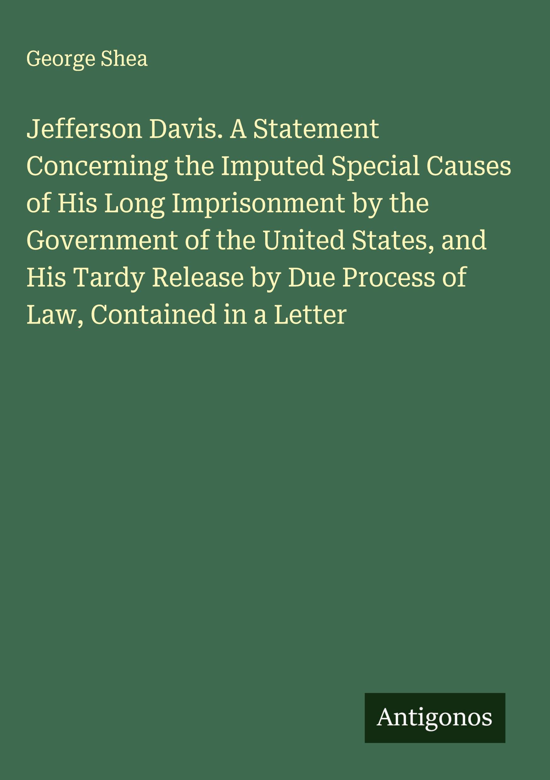 Vorderes Coverbild Jefferson Davis. A Statement Concerning the Imputed Special Causes of His Long Imprisonment by the Government of the United States, and His Tardy Release by Due Process of Law, Contained in a Letter