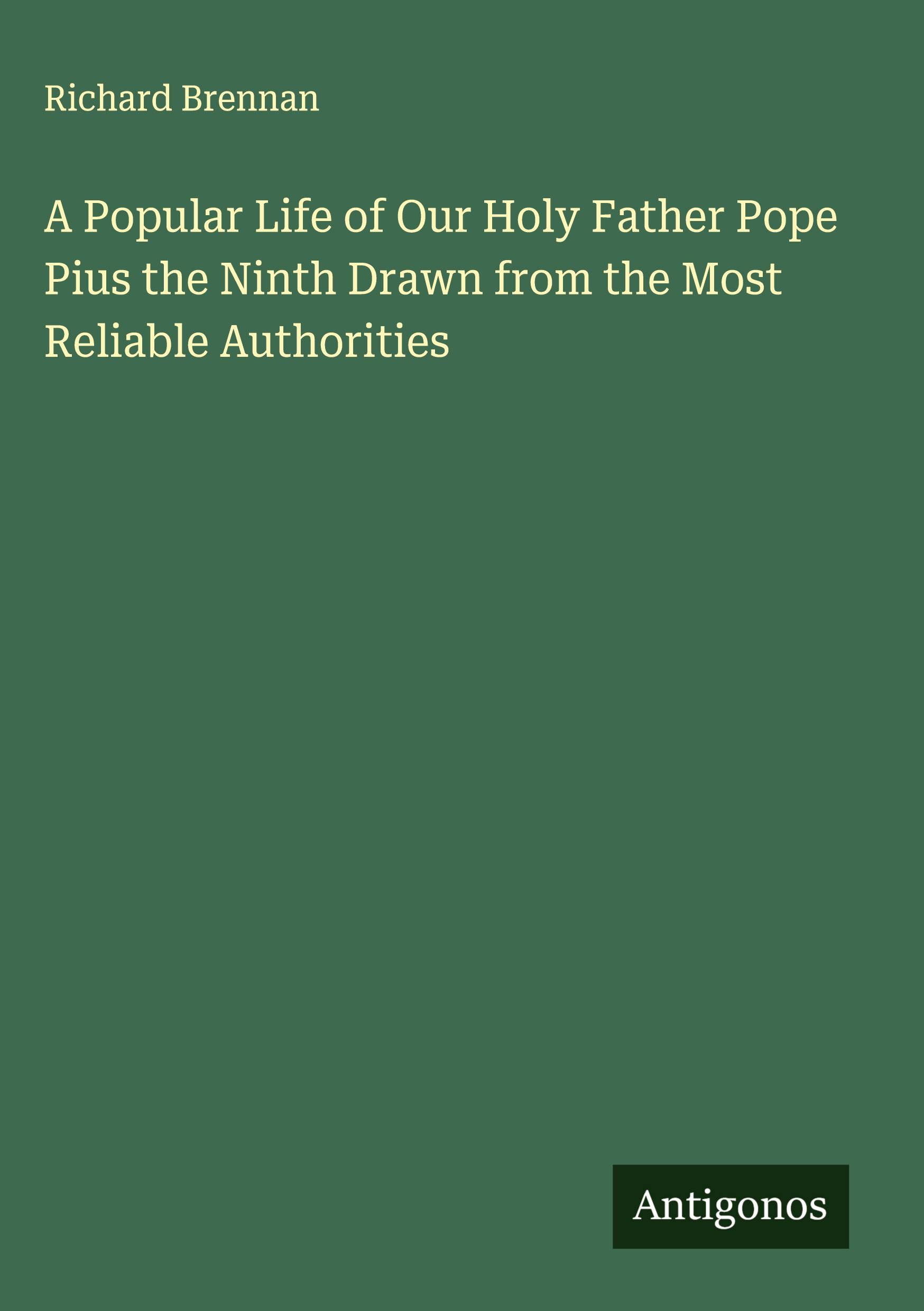 Vorderes Coverbild A Popular Life of Our Holy Father Pope Pius the Ninth Drawn from the Most Reliable Authorities