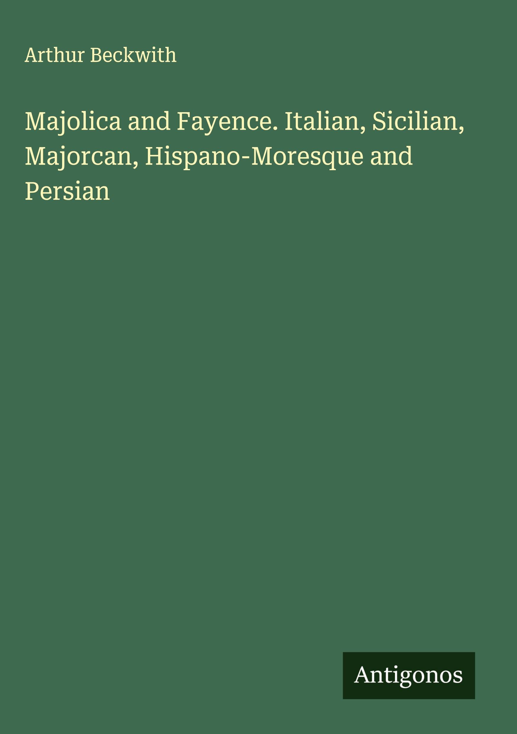 Vorderes Coverbild Majolica and Fayence. Italian, Sicilian, Majorcan, Hispano-Moresque and Persian