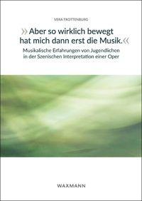 Vorderes Coverbild "Aber so wirklich bewegt hat mich dann erst die Musik." Musikalische Erfahrungen von Jugendlichen in der Szenischen Interpretation einer Oper