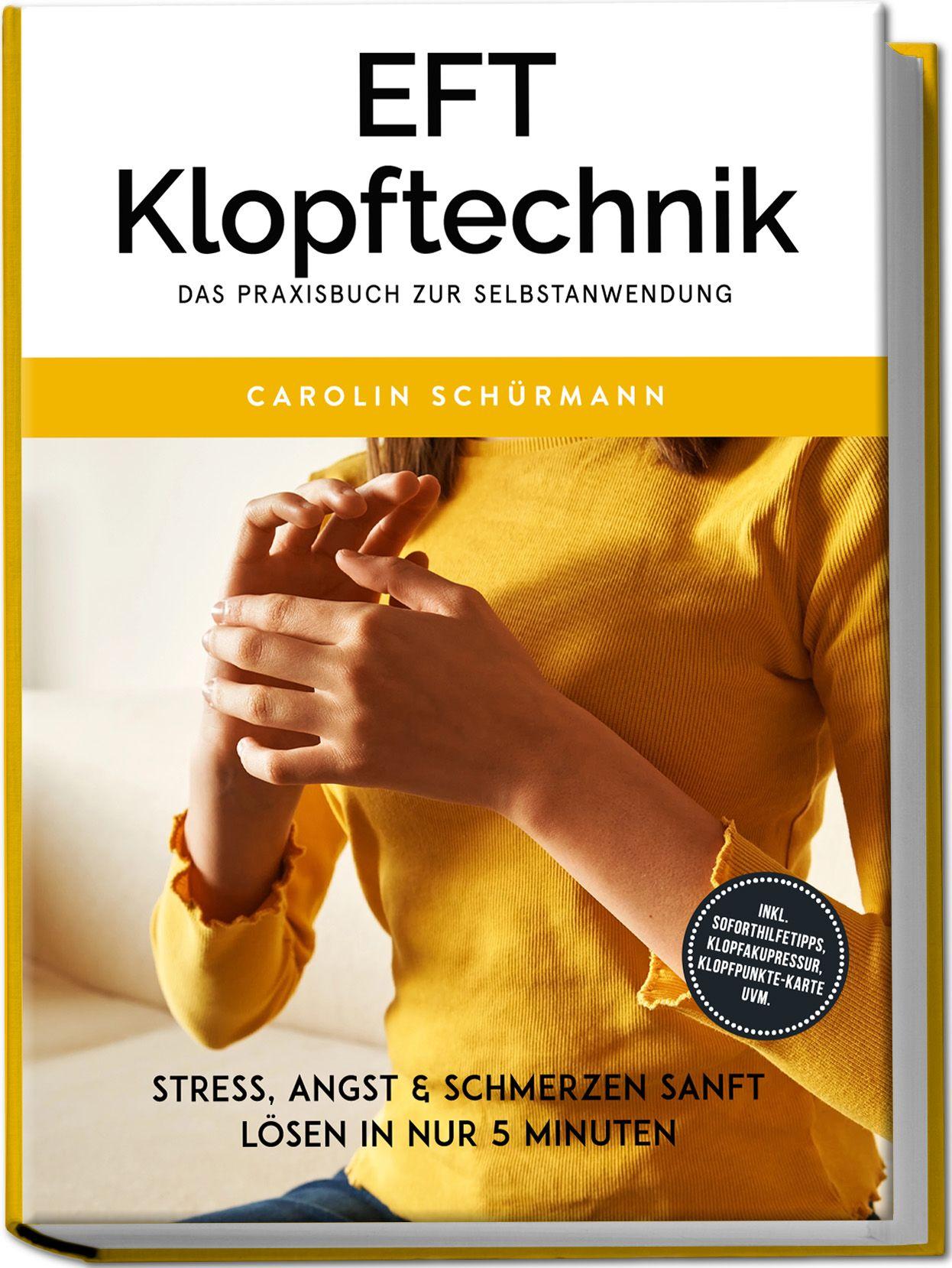 Vorderes Coverbild EFT Klopftechnik - Das Praxisbuch zur Selbstanwendung: Stress, Angst & Schmerzen sanft lösen in nur 5 Minuten - inkl. Soforthilfetipps, Klopfakupressur, Klopfpunkte-Karte uvm.