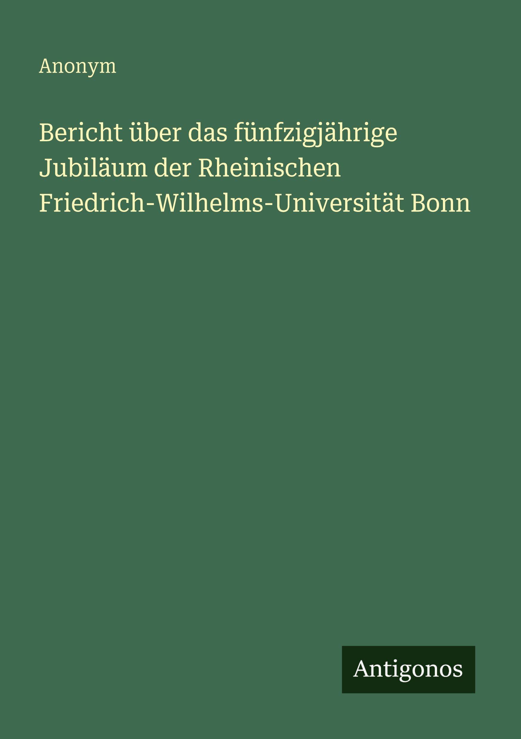 Vorderes Coverbild Bericht über das fünfzigjährige Jubiläum der Rheinischen Friedrich-Wilhelms-Universität Bonn