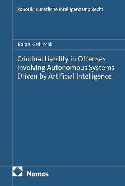 Vorderes Coverbild Criminal Liability in Offenses Involving Autonomous Systems Driven by Artificial Intelligence
