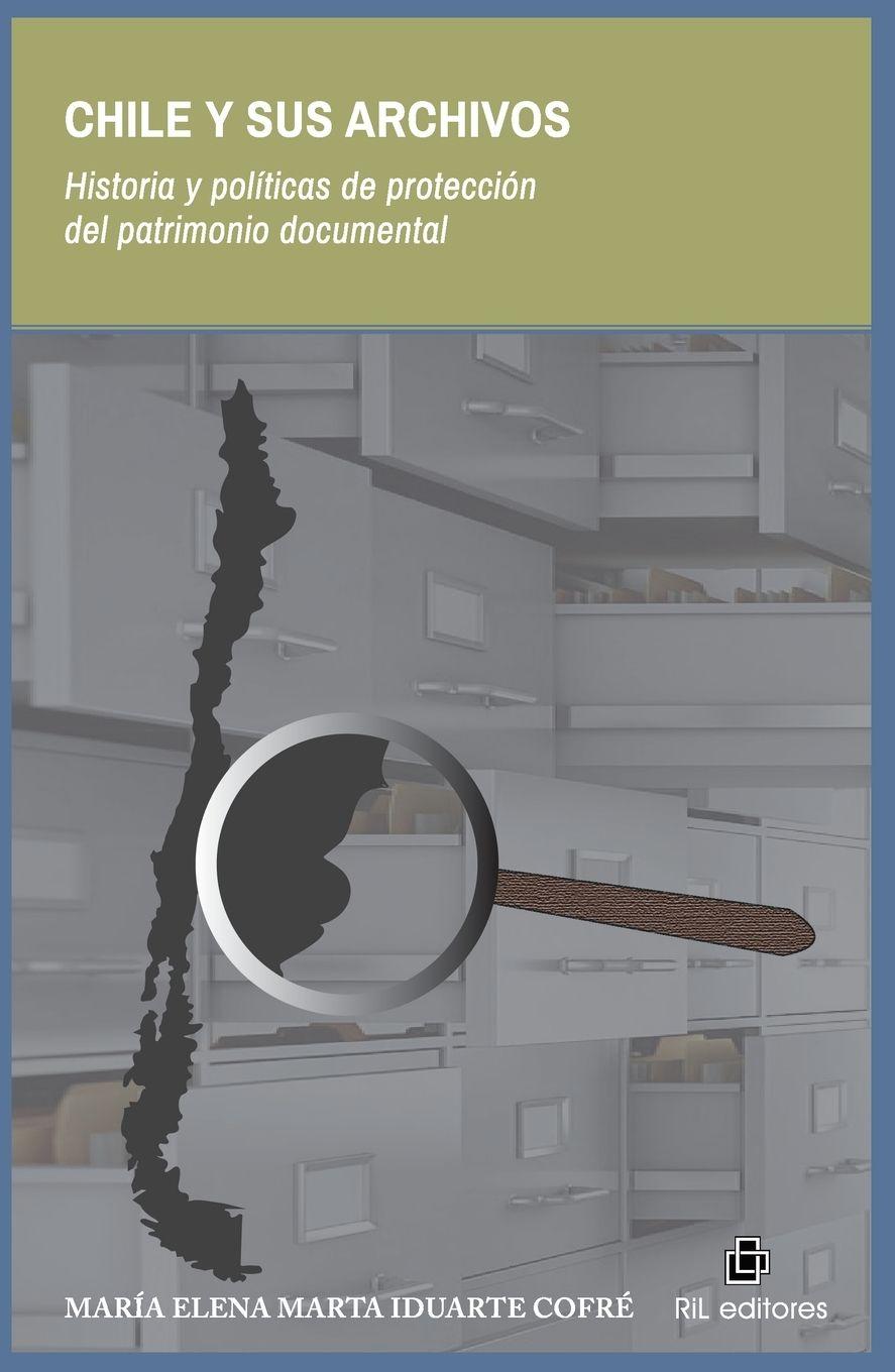 Vorderes Coverbild Chile y sus archivos. Historia y políticas de protección del patrimonio documental